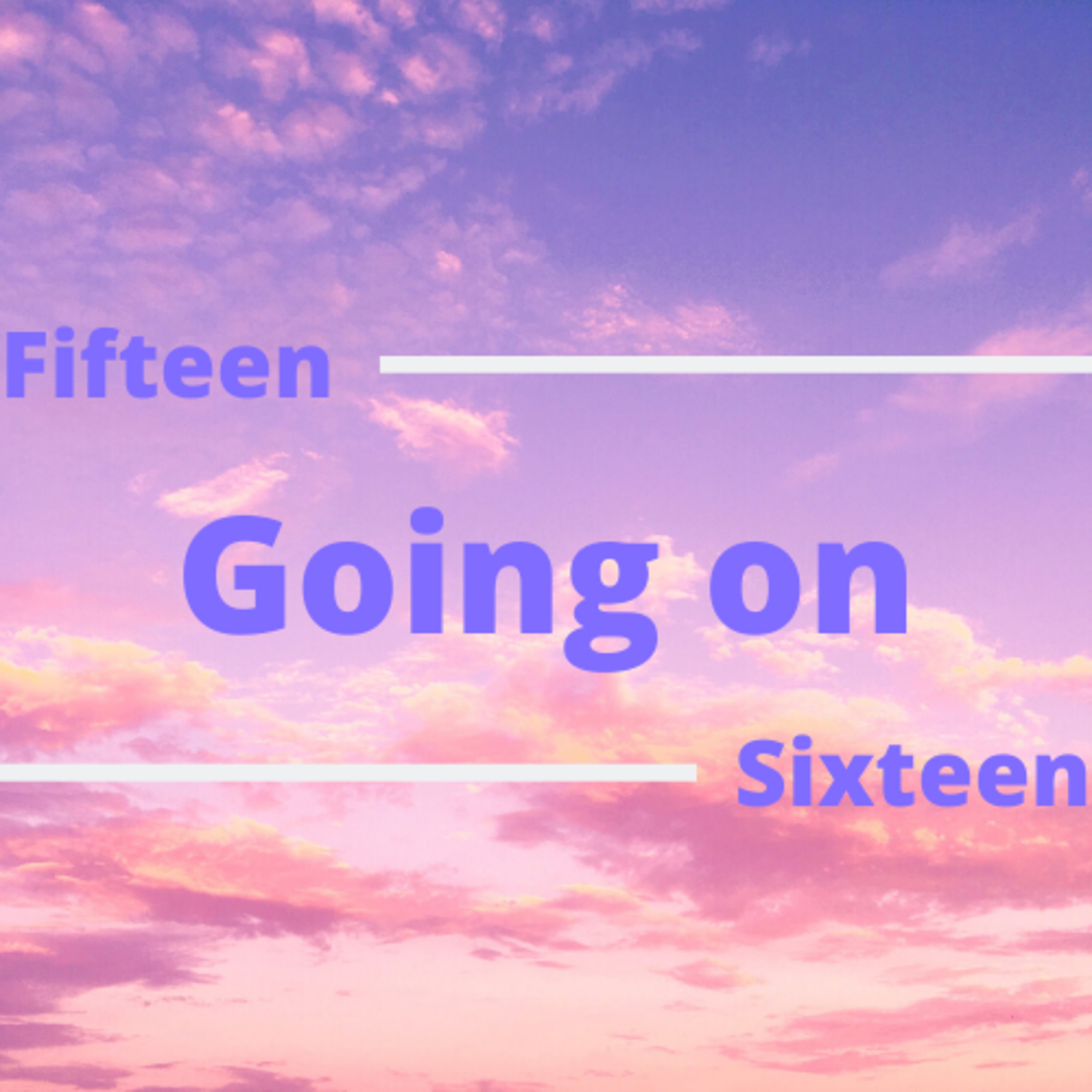 Fifteen Going On Sixteen