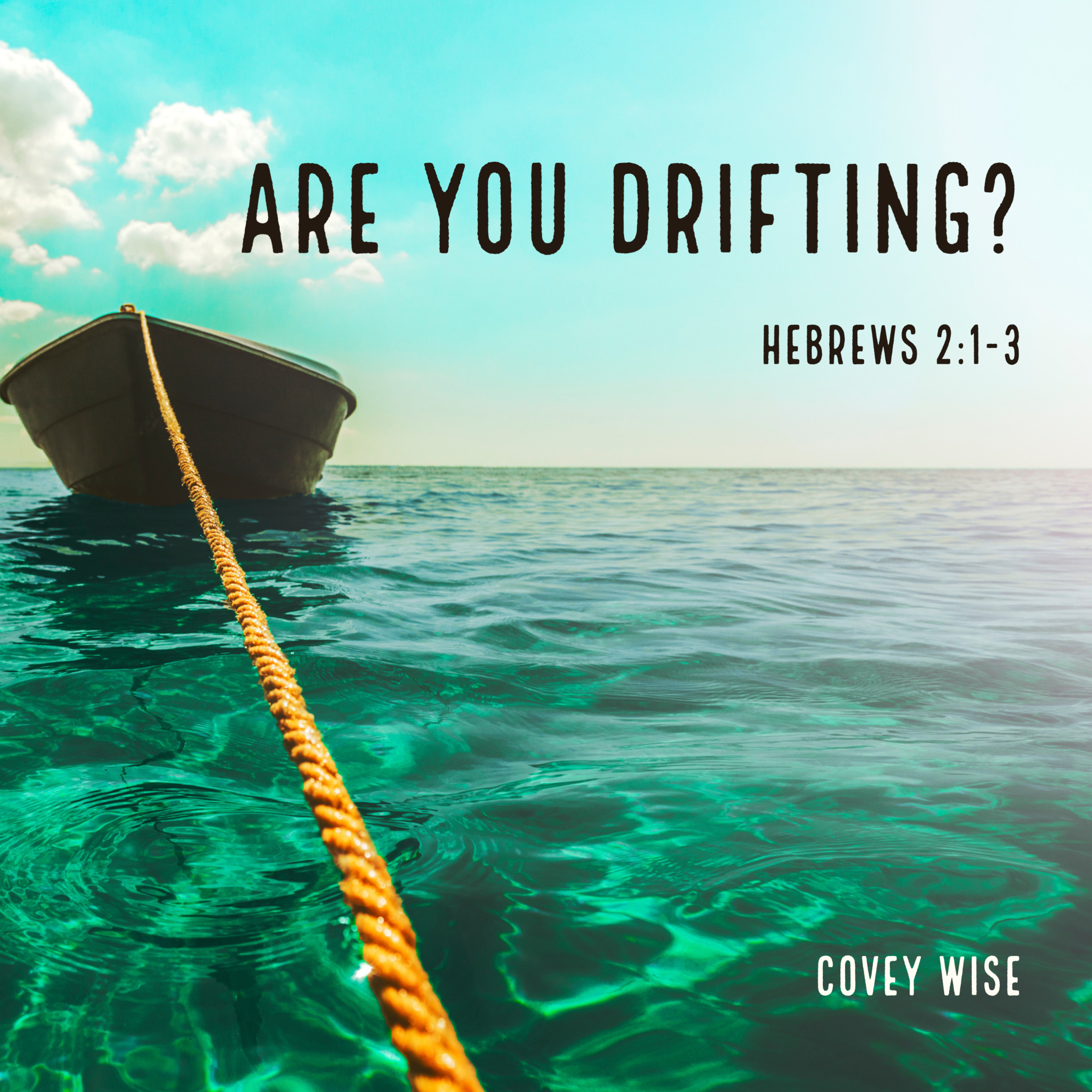 7-17-22 AM Sermon - Covey Wise - Are You Drifting? - Hebrews 2:1-3 episode artwork