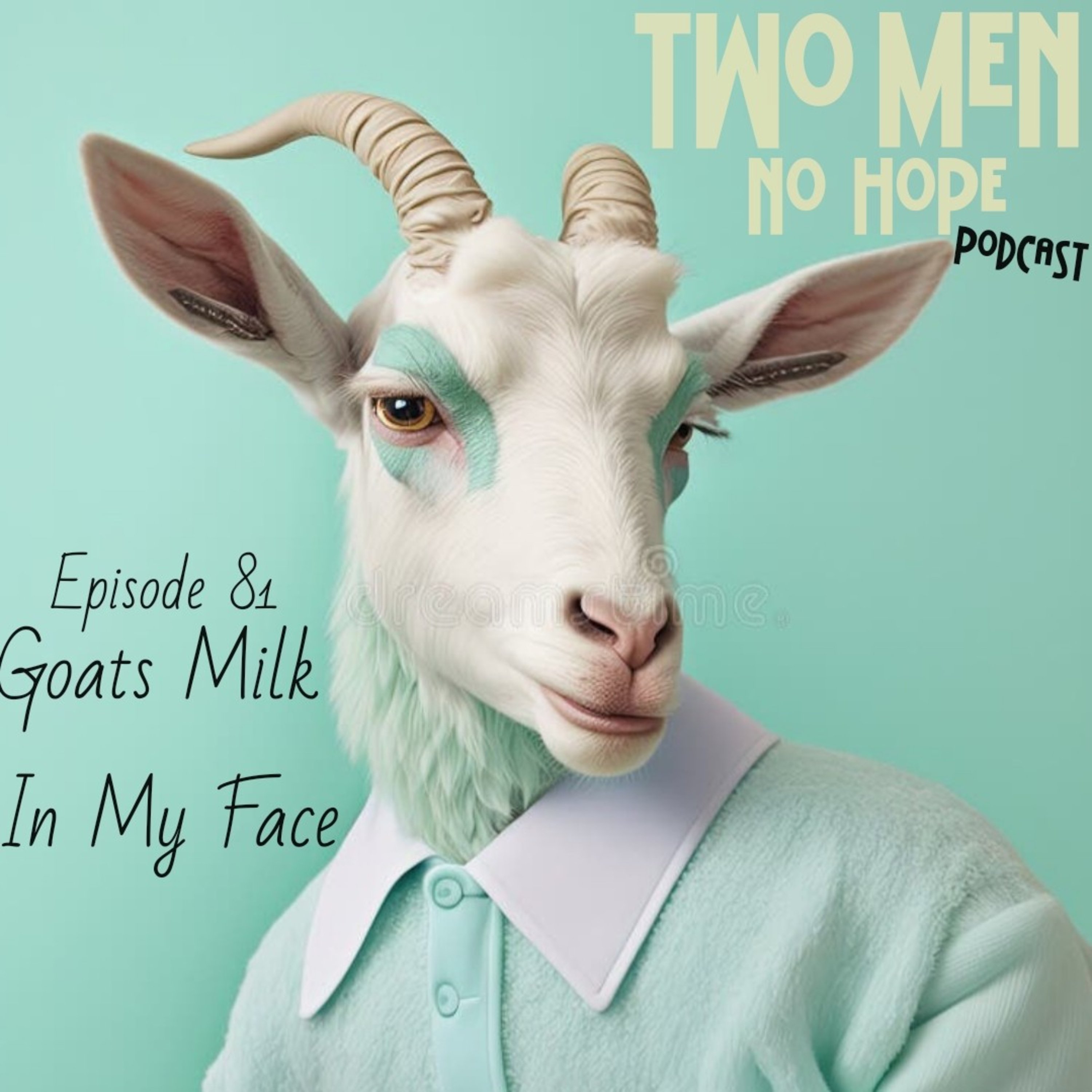 Episode 81 - Goats Milk In My Face episode artwork