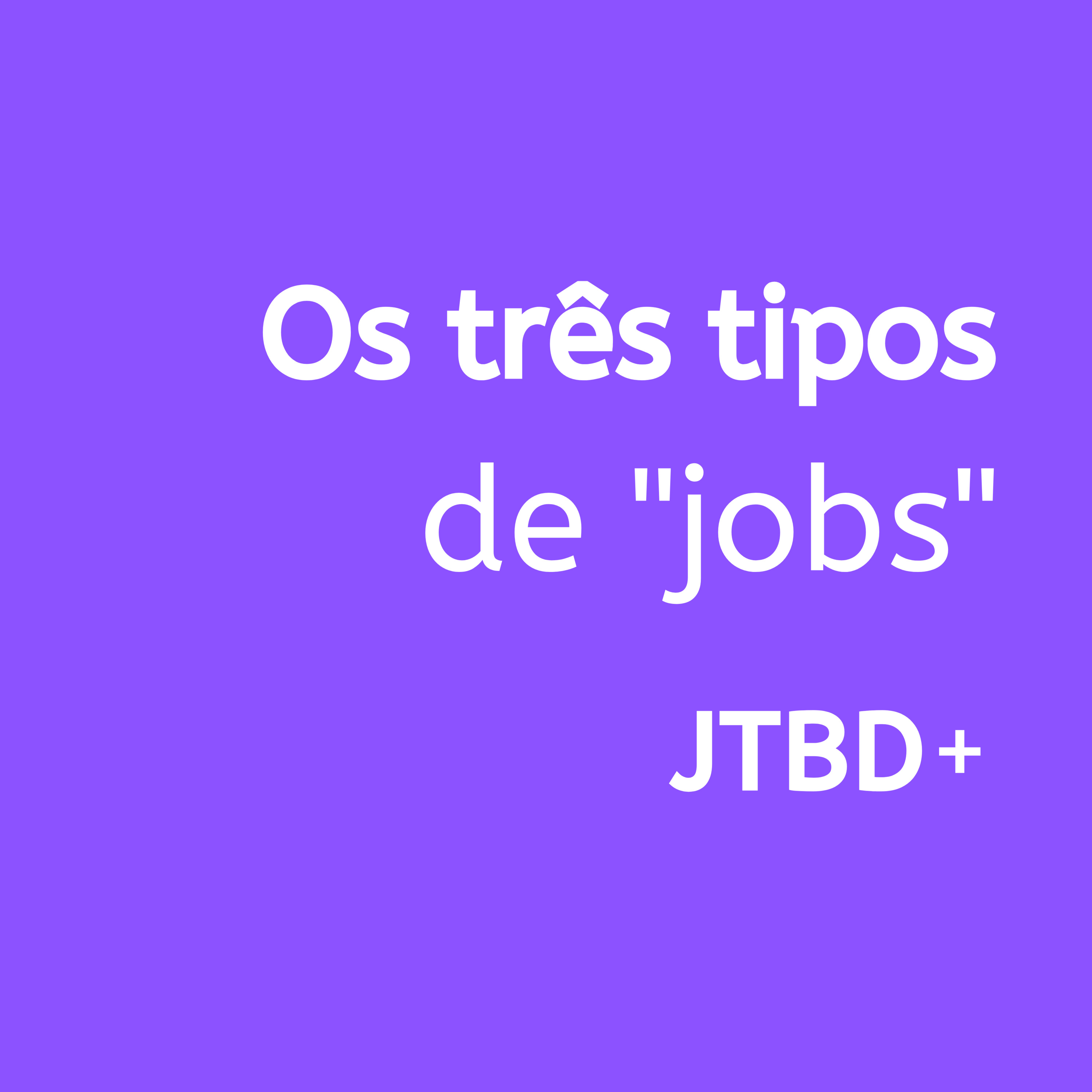 JTBD+ | Jobs to be done, Produto e UX