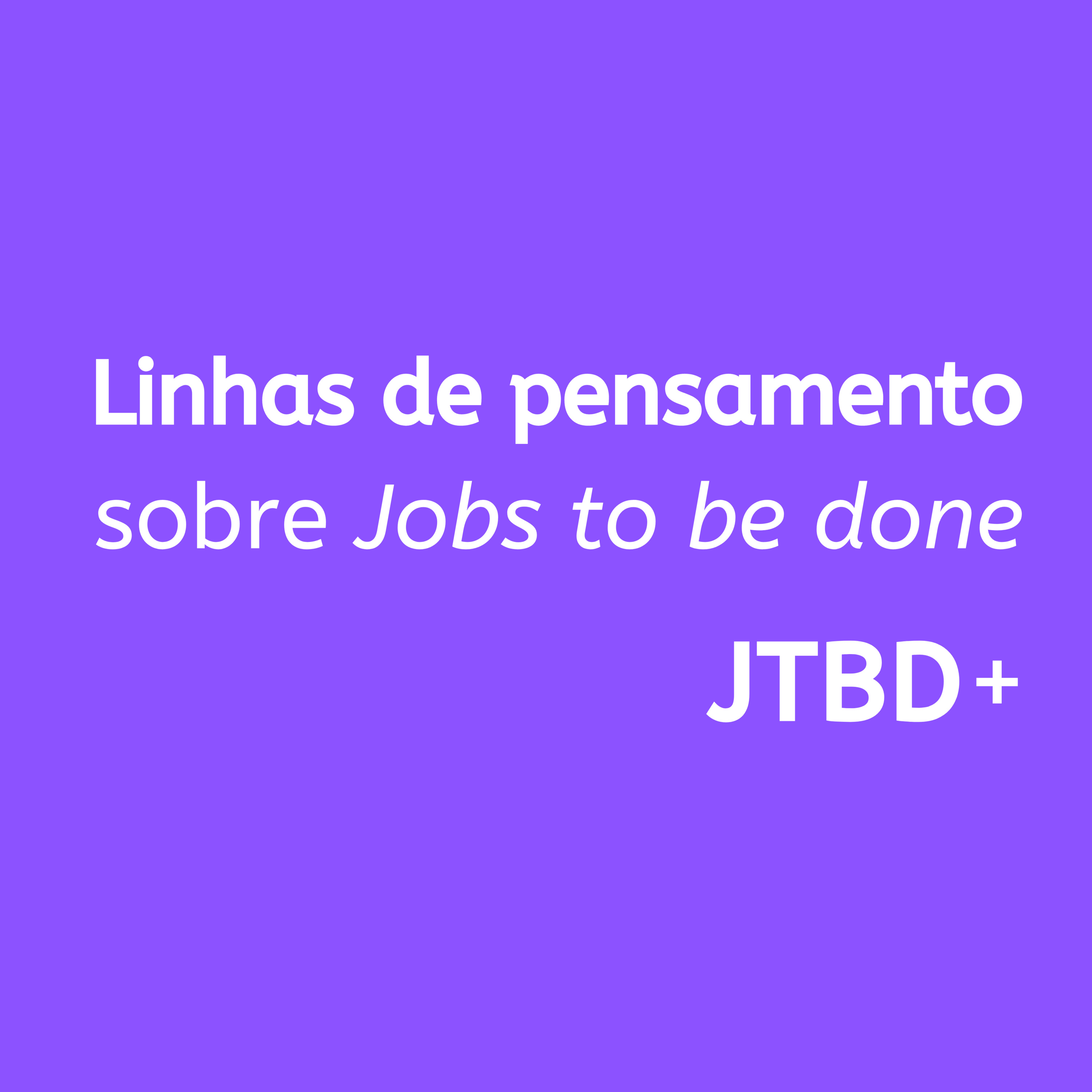 JTBD+ | Jobs to be done, Produto e UX