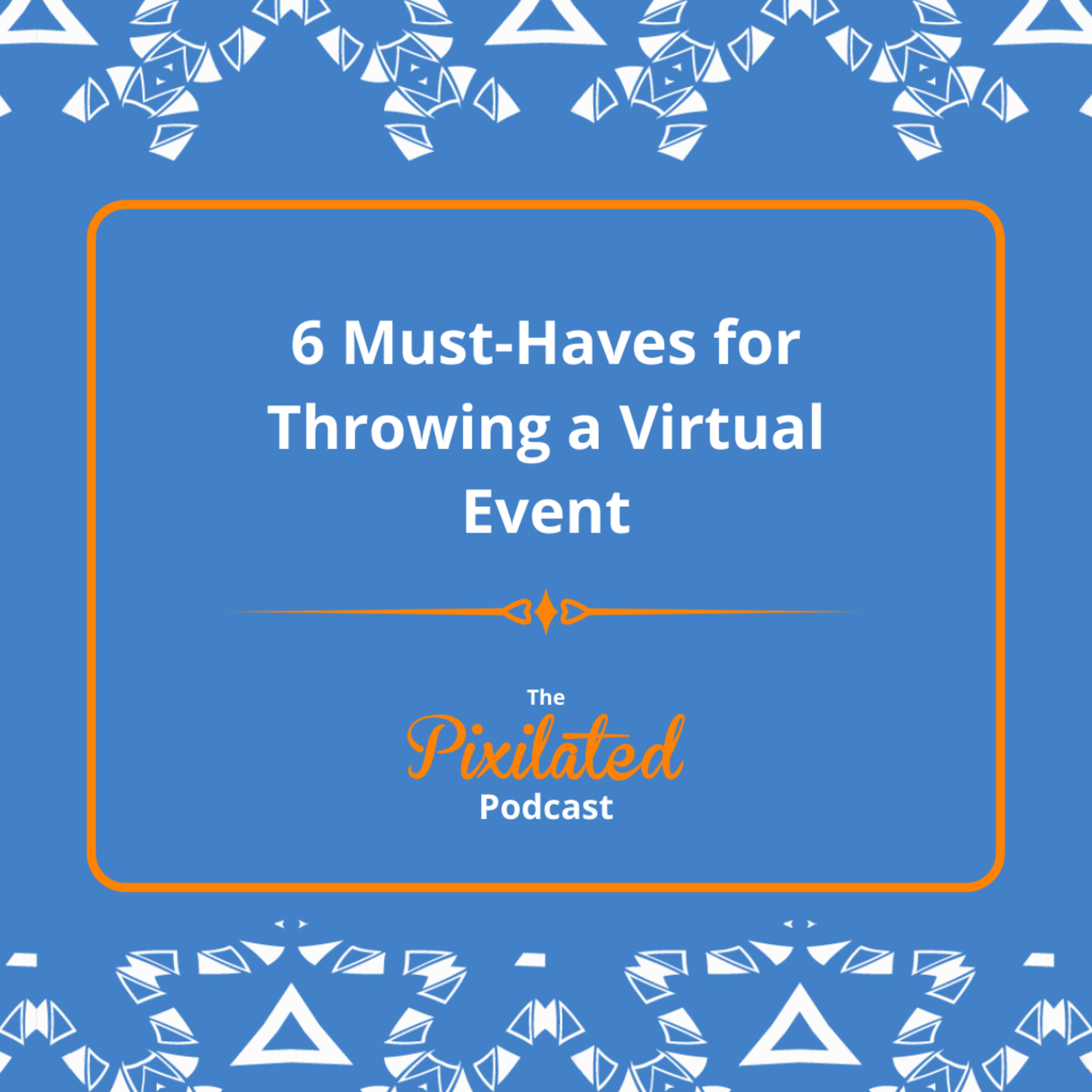 6 Must-Haves for Throwing a Virtual Event | Ep. #2