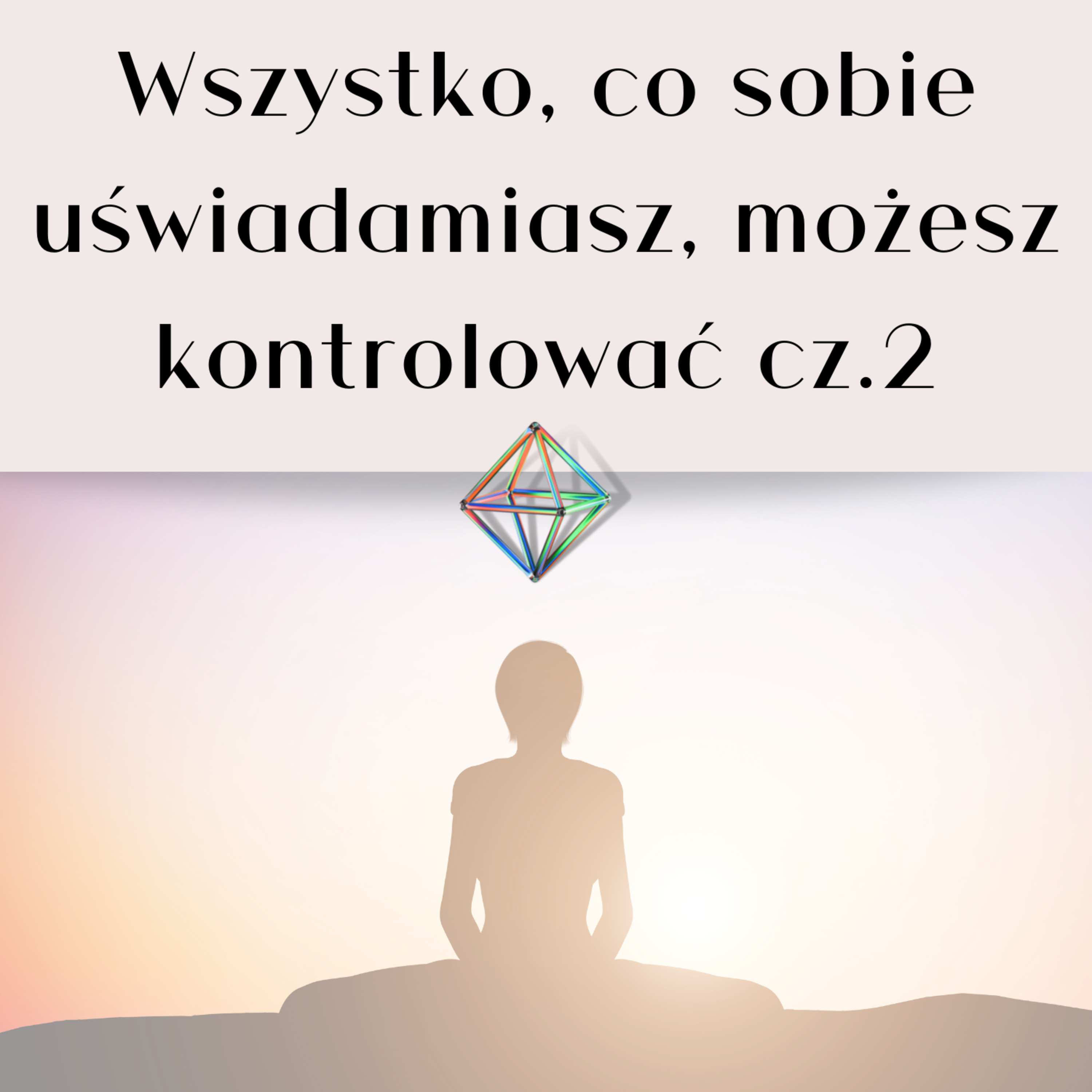 #003 - "Wszystko, co sobie UŚWIADAMIASZ, możesz kontrolować" - wydaje się, że to niewiele? Nic bardziej mylnego. Bo...? część 2 episode artwork