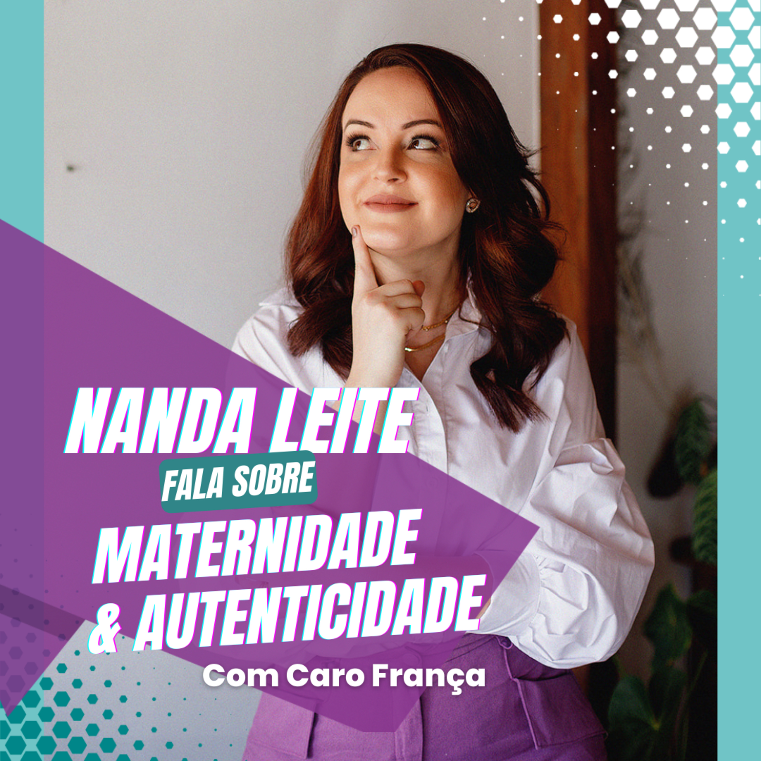 Episódio 34 - Nanda Leite fala sobre MATERNIDADE & AUTENTICIDADE com Caro França. episode artwork