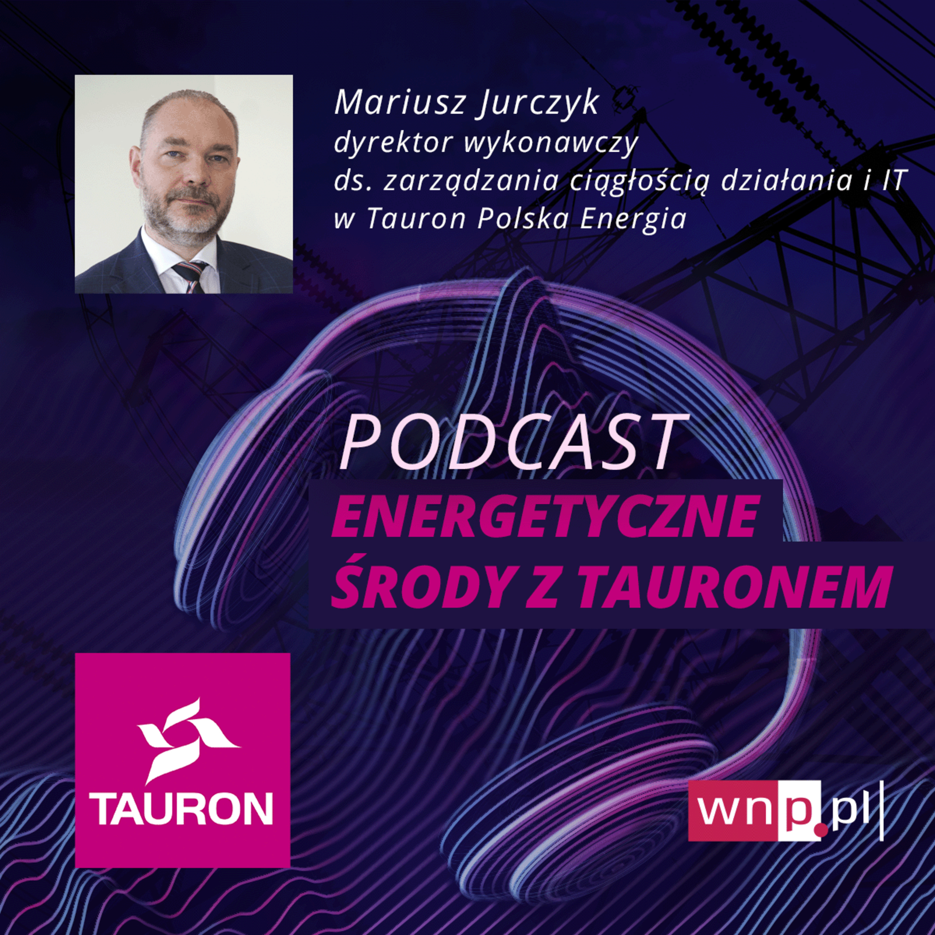 Energetyczne środy: Mariusz Jurczyk, dyrektor wykonawczy w Tauronie