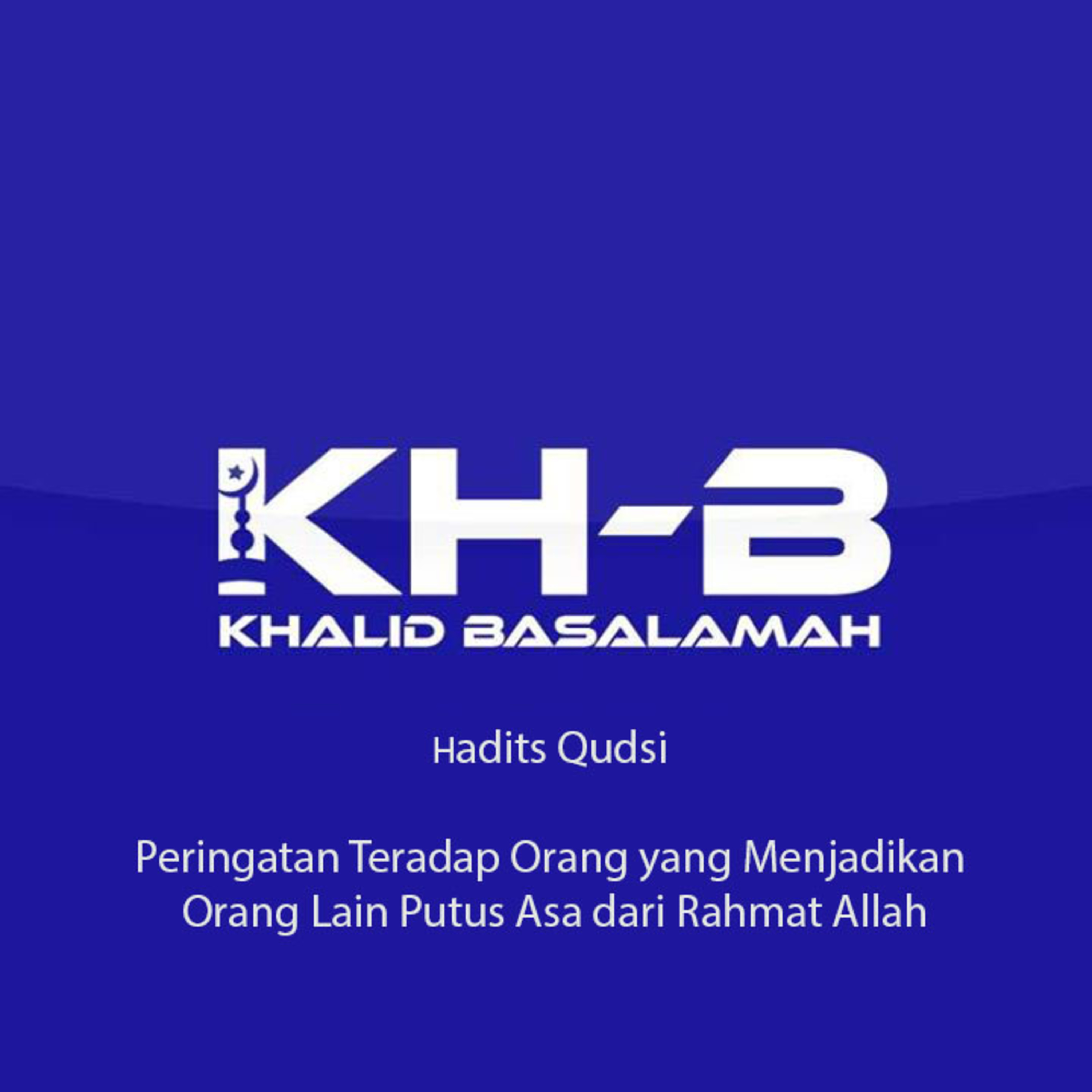 Hadits Qudsi - Peringatan Teradap Orang yang Menjadikan Orang Lain Putus Asa dari Rahmat Allah