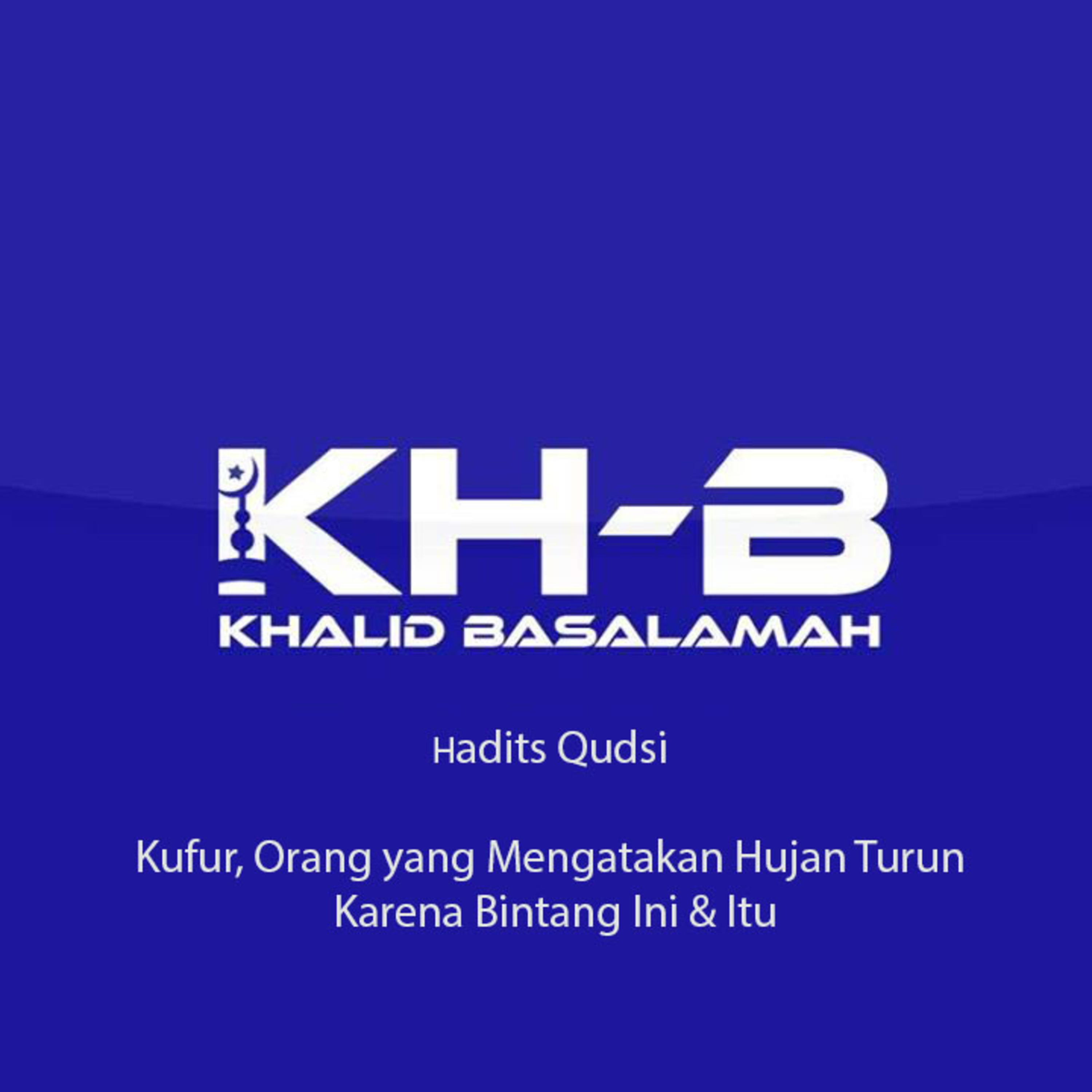 Hadits Qudsi - Kufur, Orang yang Mengatakan Hujan Turun Karena Bintang Ini & Itu episode artwork