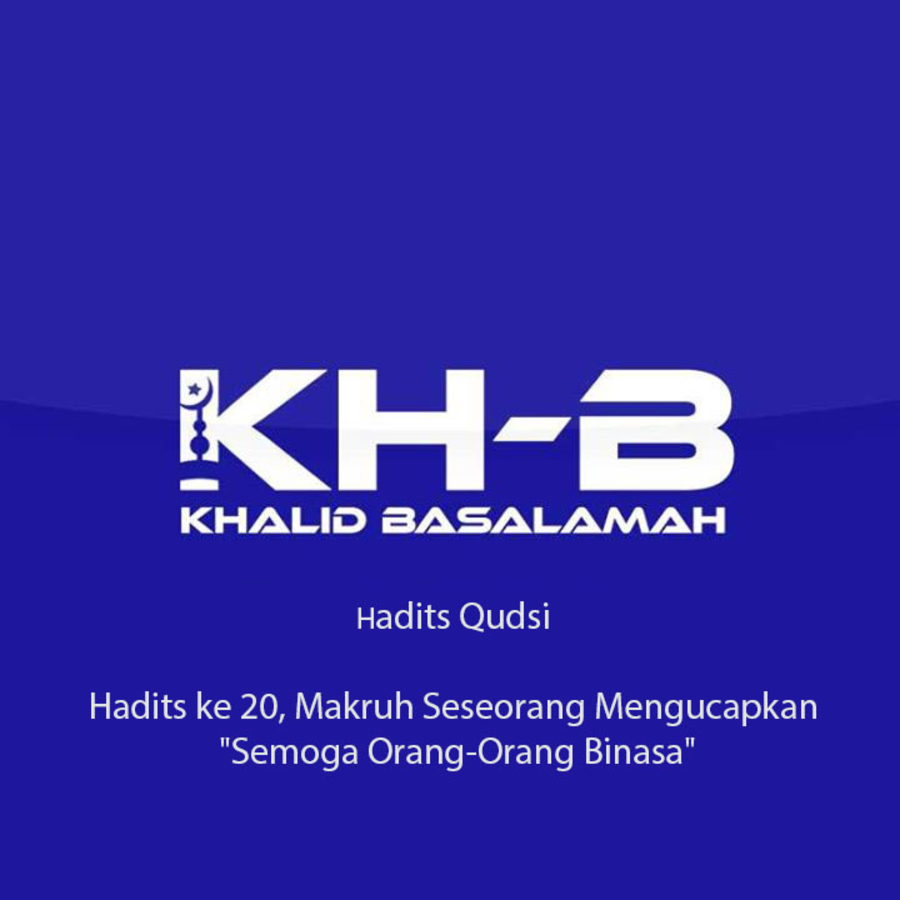 Hadits Qudsi - Hadits ke 20, Makruh Seseorang Mengucapkan Semoga Orang-Orang Binasa episode artwork