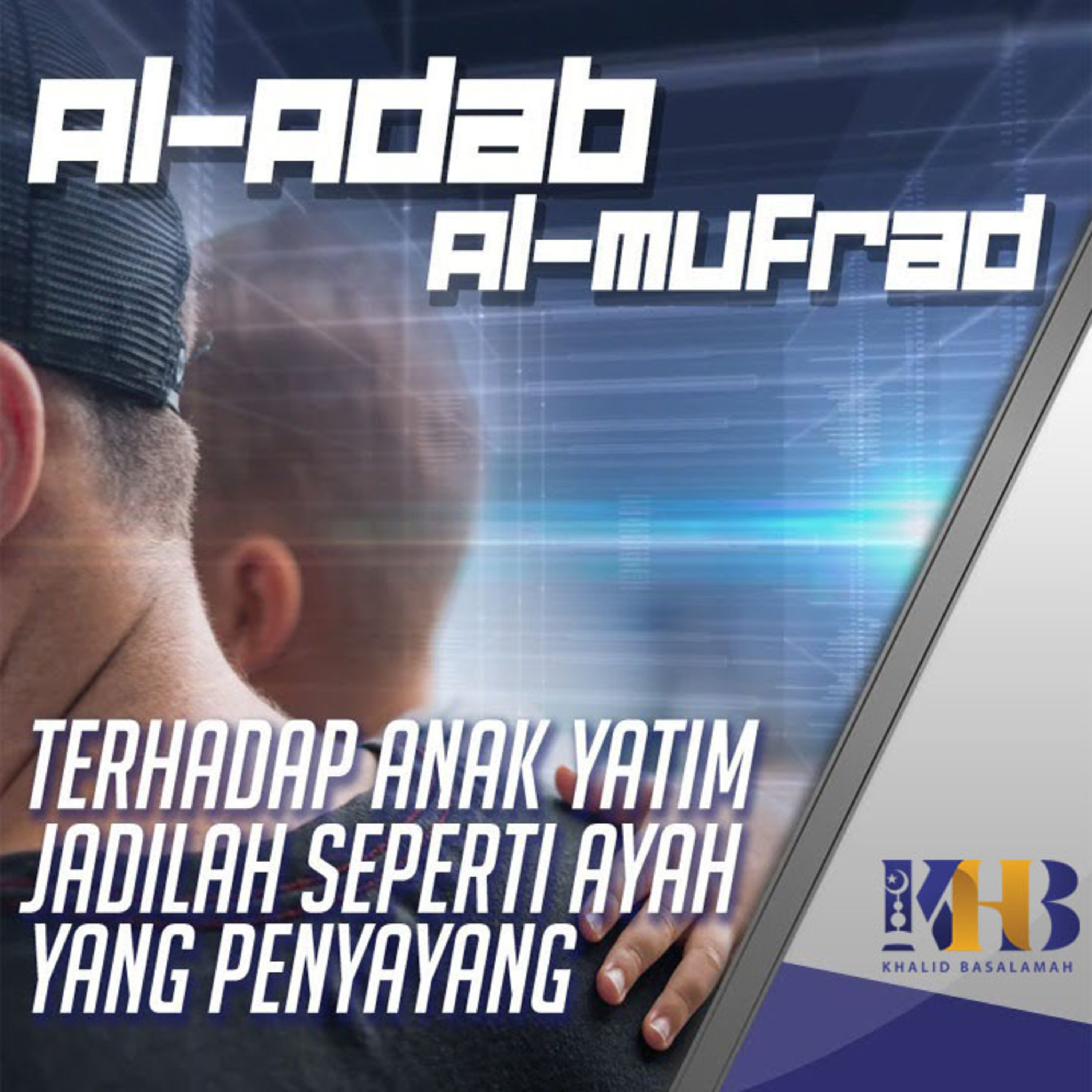 Al-Adab Al-Mufrad - Terhadap Anak Yatim, Jadilah seperti Ayah yang Penyayang