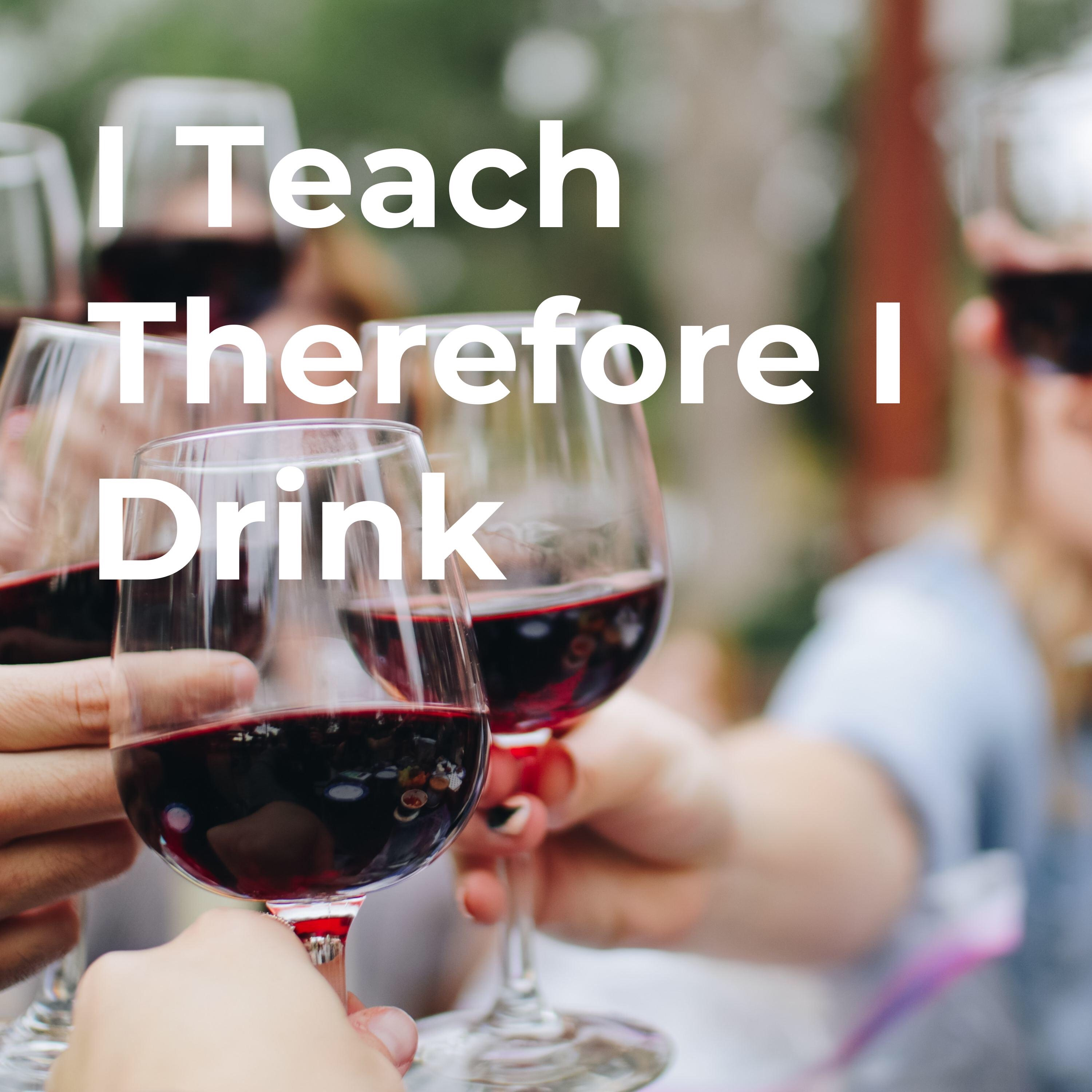 Welcome to I Teach Therefore I Drink!