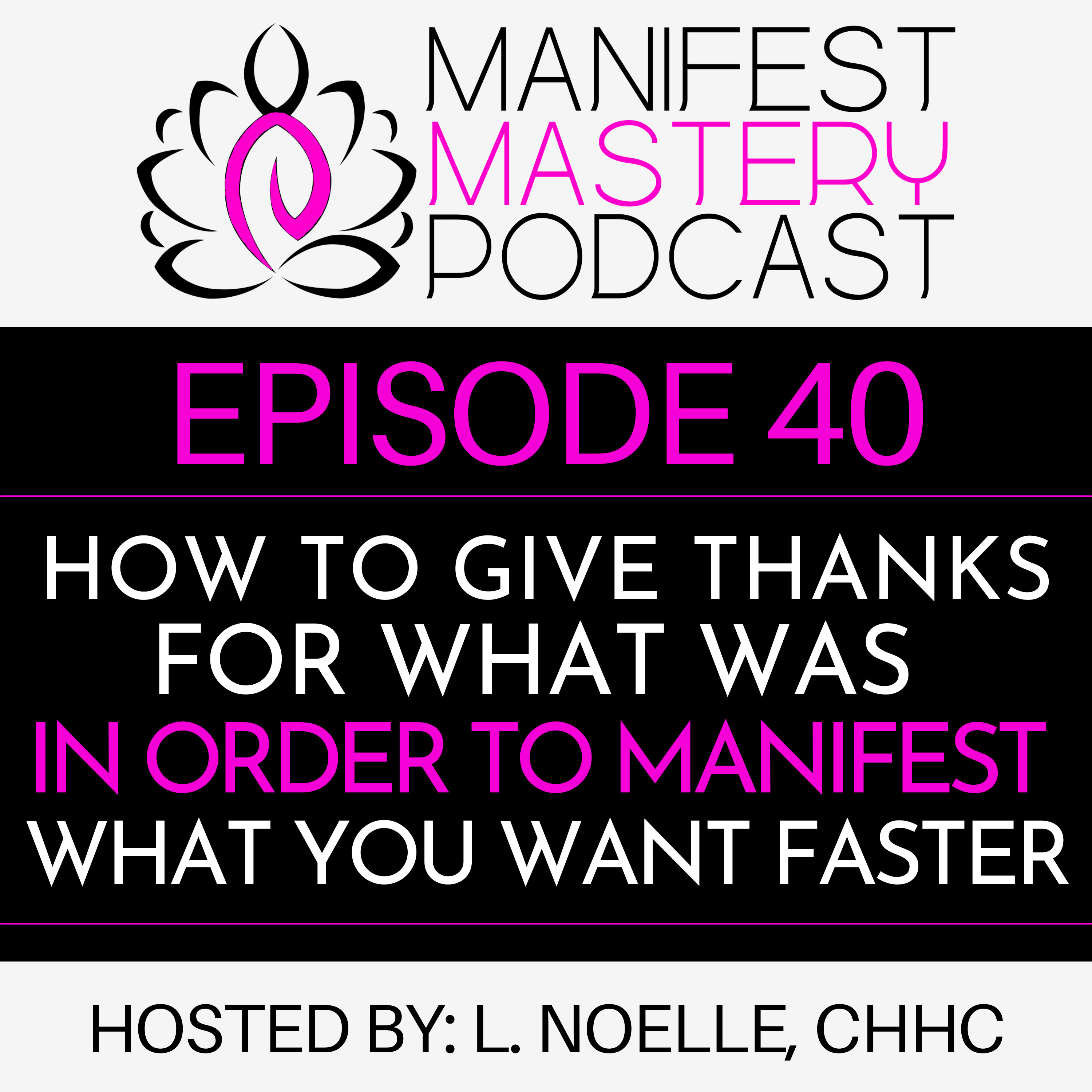 Episode 40 - How To Give Thanks For What Was, In Order To Manifest What You Want Faster