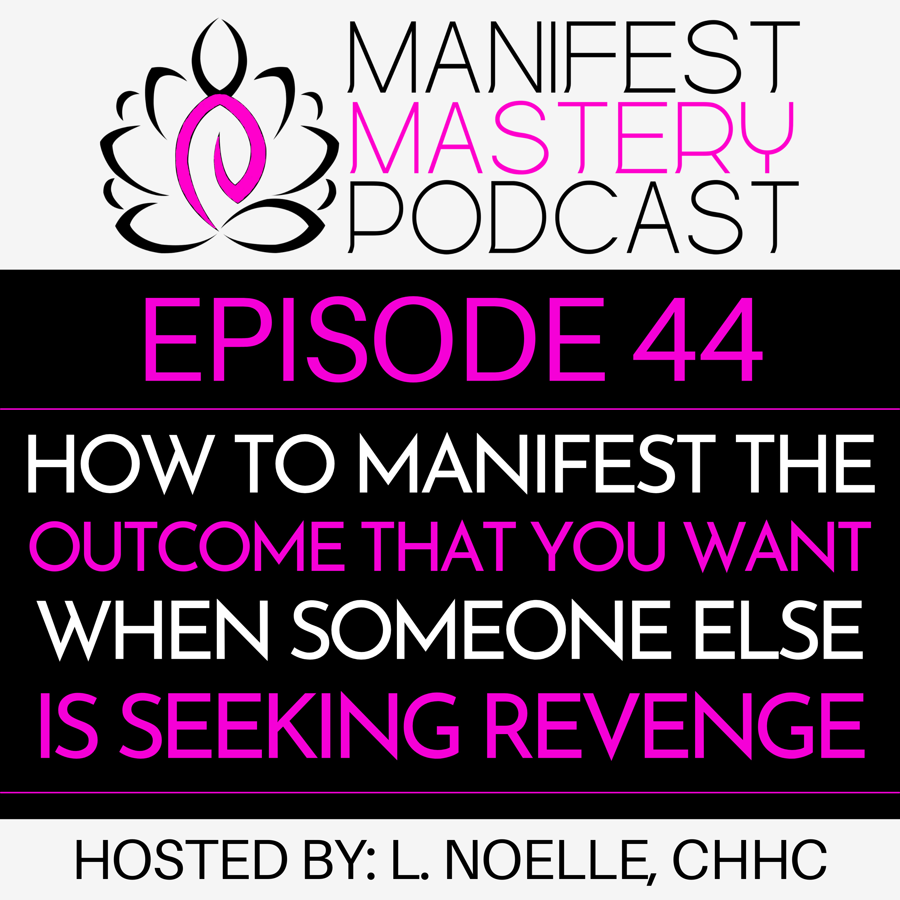 Episode 44 - How To Manifest The Outcome That You Want When Someone Else Is Seeking Revenge episode artwork