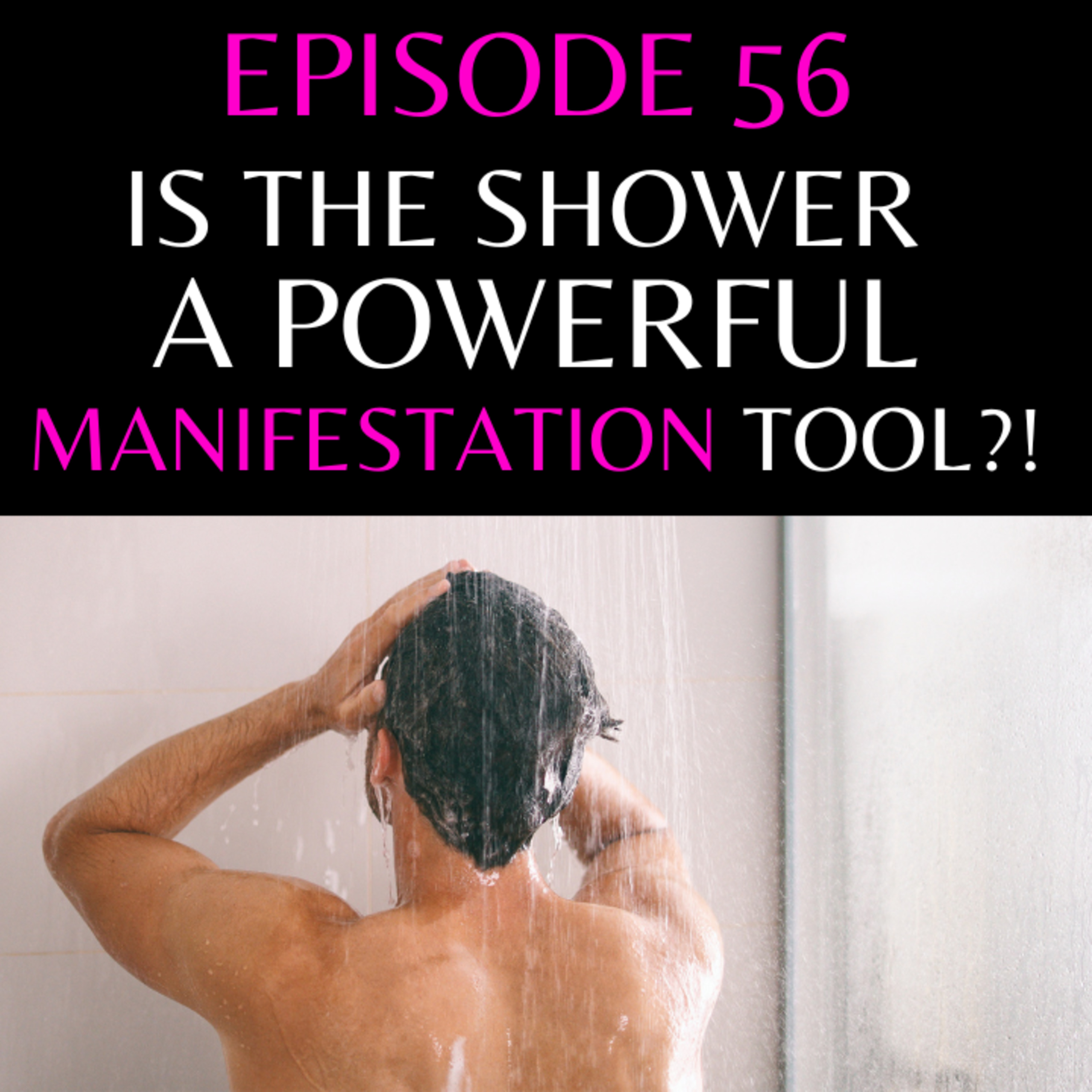 EPISODE 56 - IS THE SHOWER A POWERFUL MANIFESTATION TOOL? episode artwork