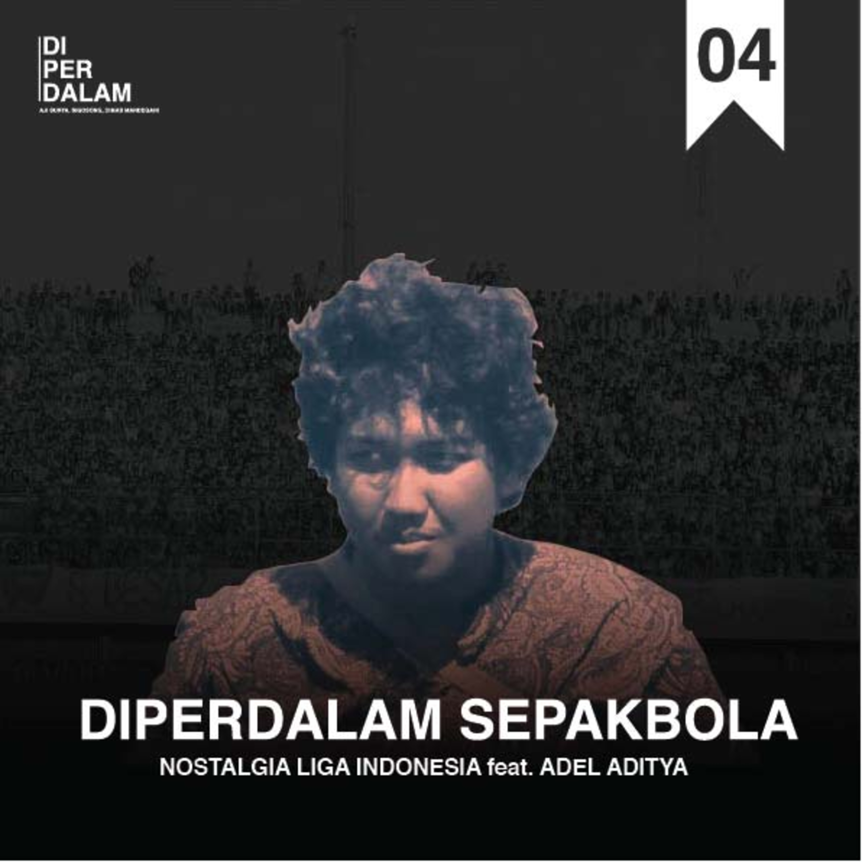 #DiperdalamSepakbola Nostalgia Liga Indonesia, feat. Adel Aditya. Part I