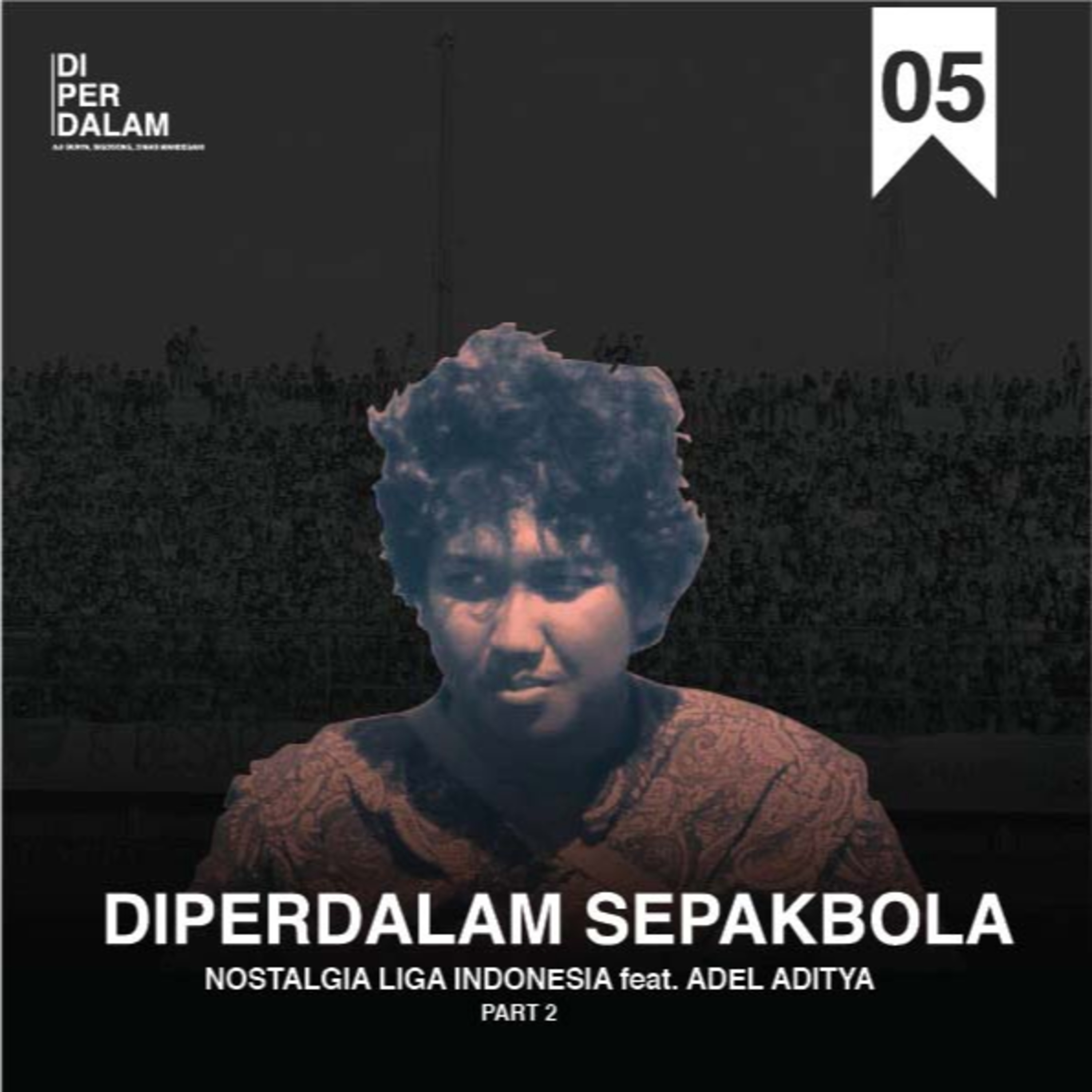 #DiperdalamSepakbla Nostalgia Liga Indonesia, feat. Adel Aditya. Part II