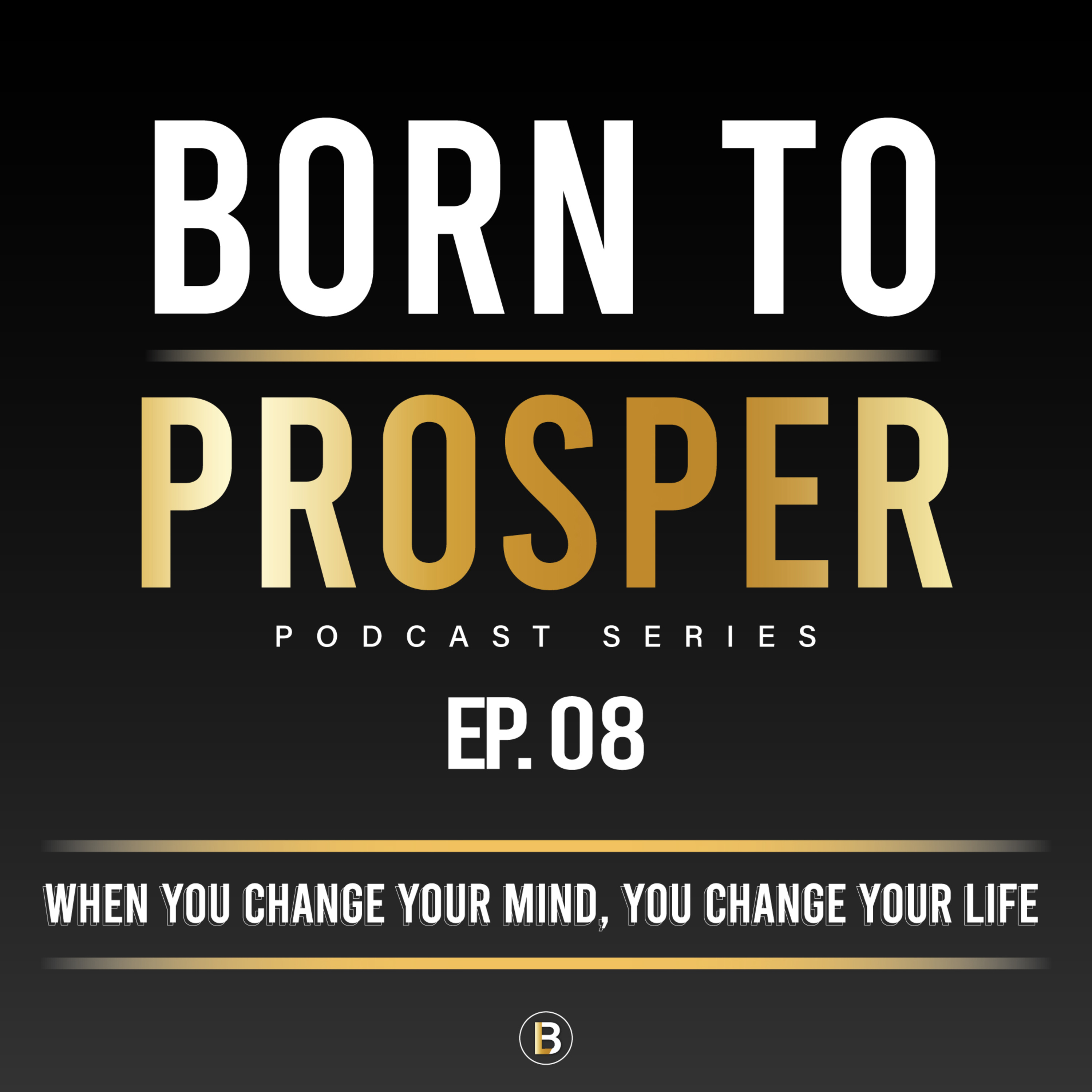B2P Series EP. 8 - When You Change Your Mind You Change Your Life