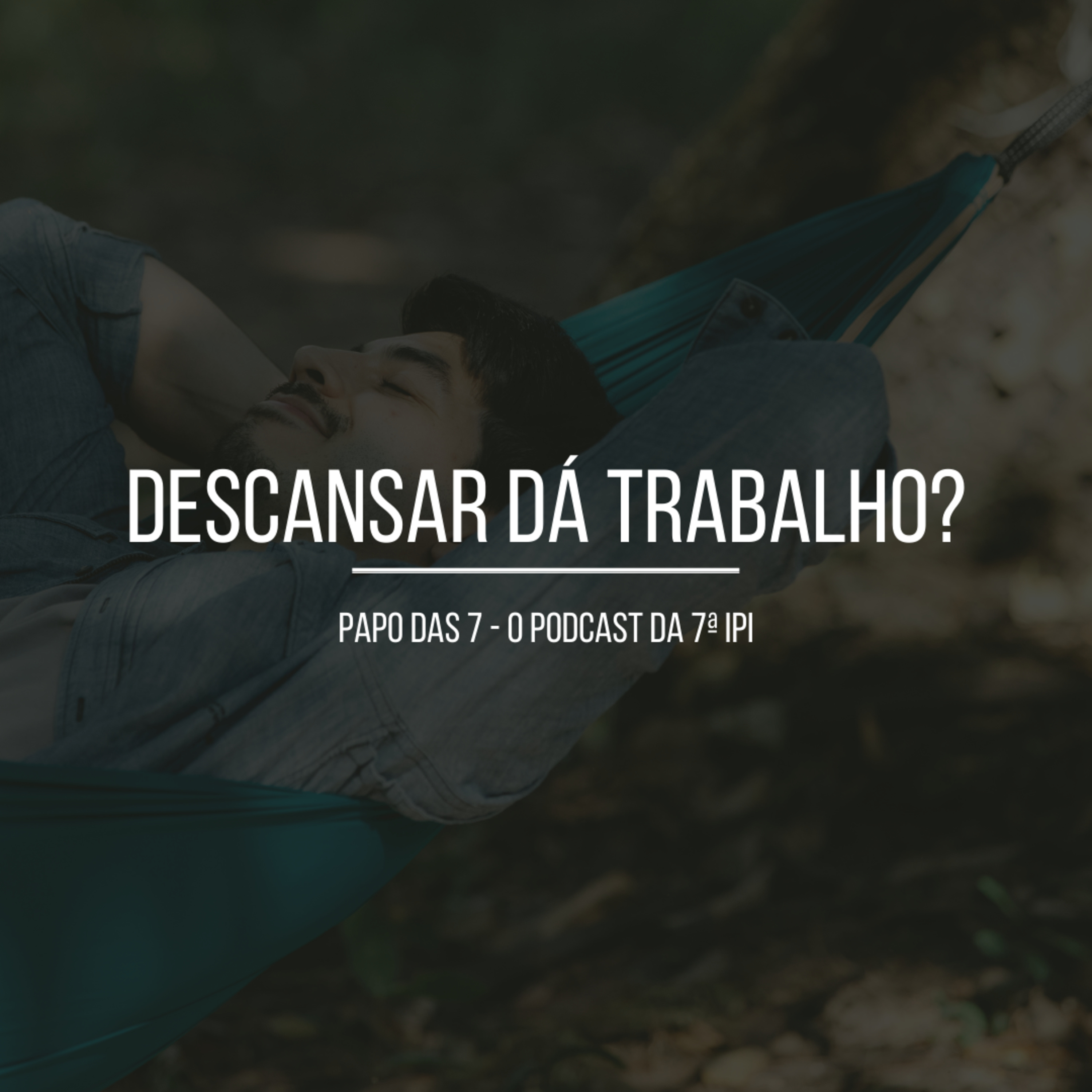 Descansar dá trabalho? | Papo da a 7 - O podcast da 7ª IPI episode artwork