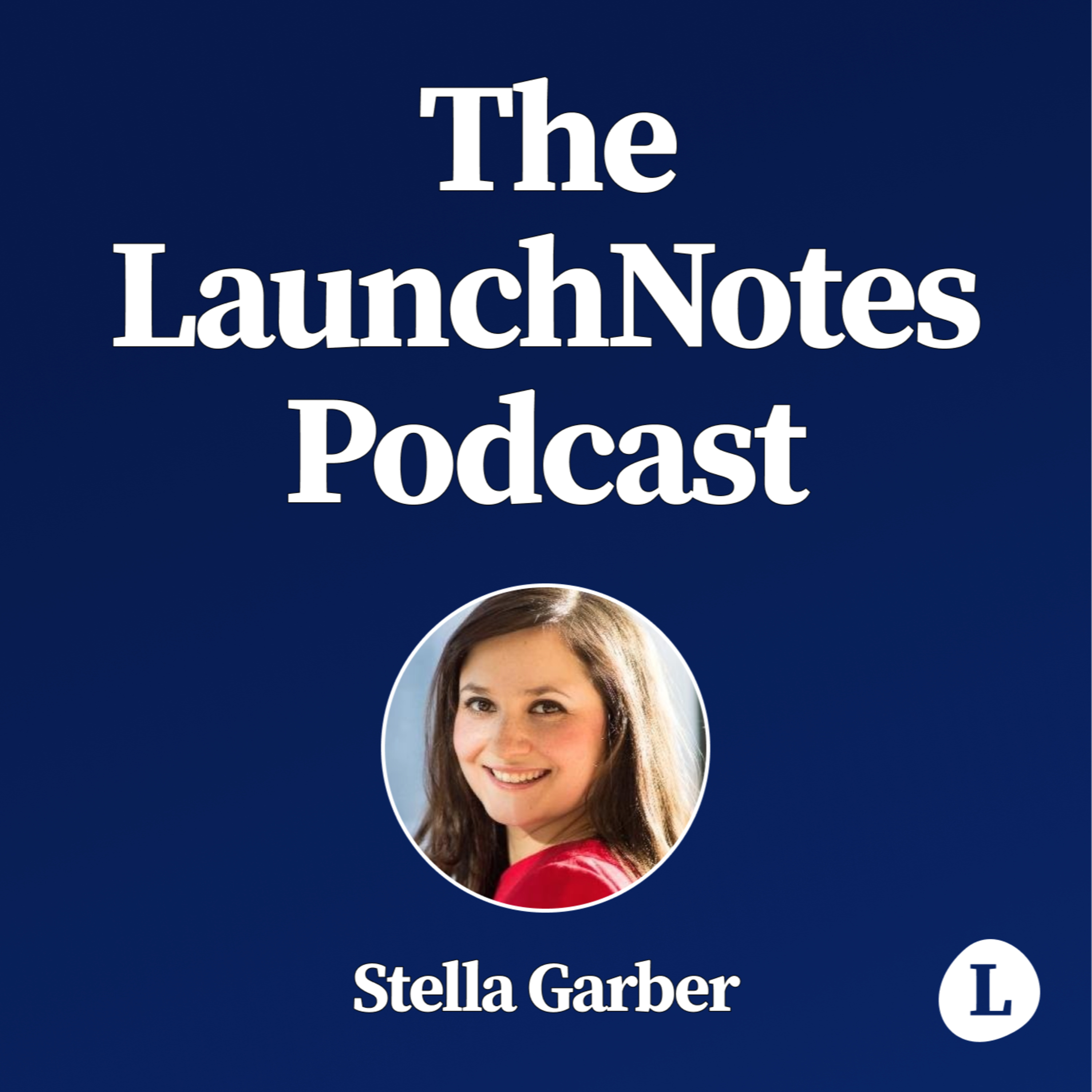 The LaunchNotes Podcast | Product Management, Product Marketing, Product Ops