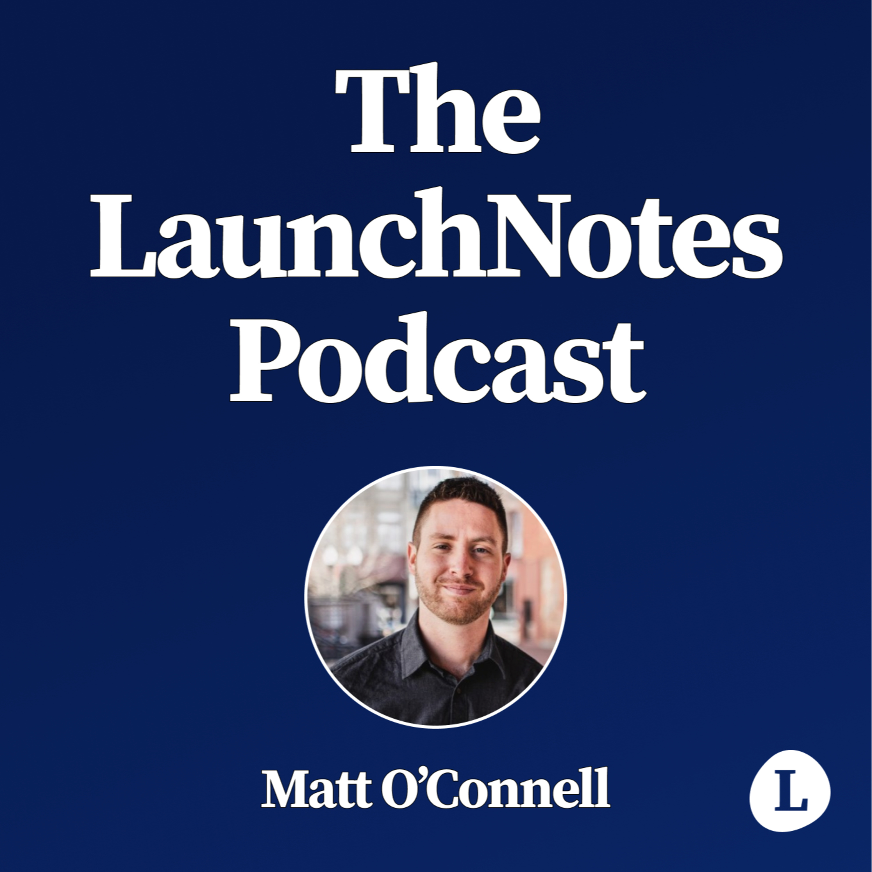 The LaunchNotes Podcast | Product Management, Product Marketing, Product Ops