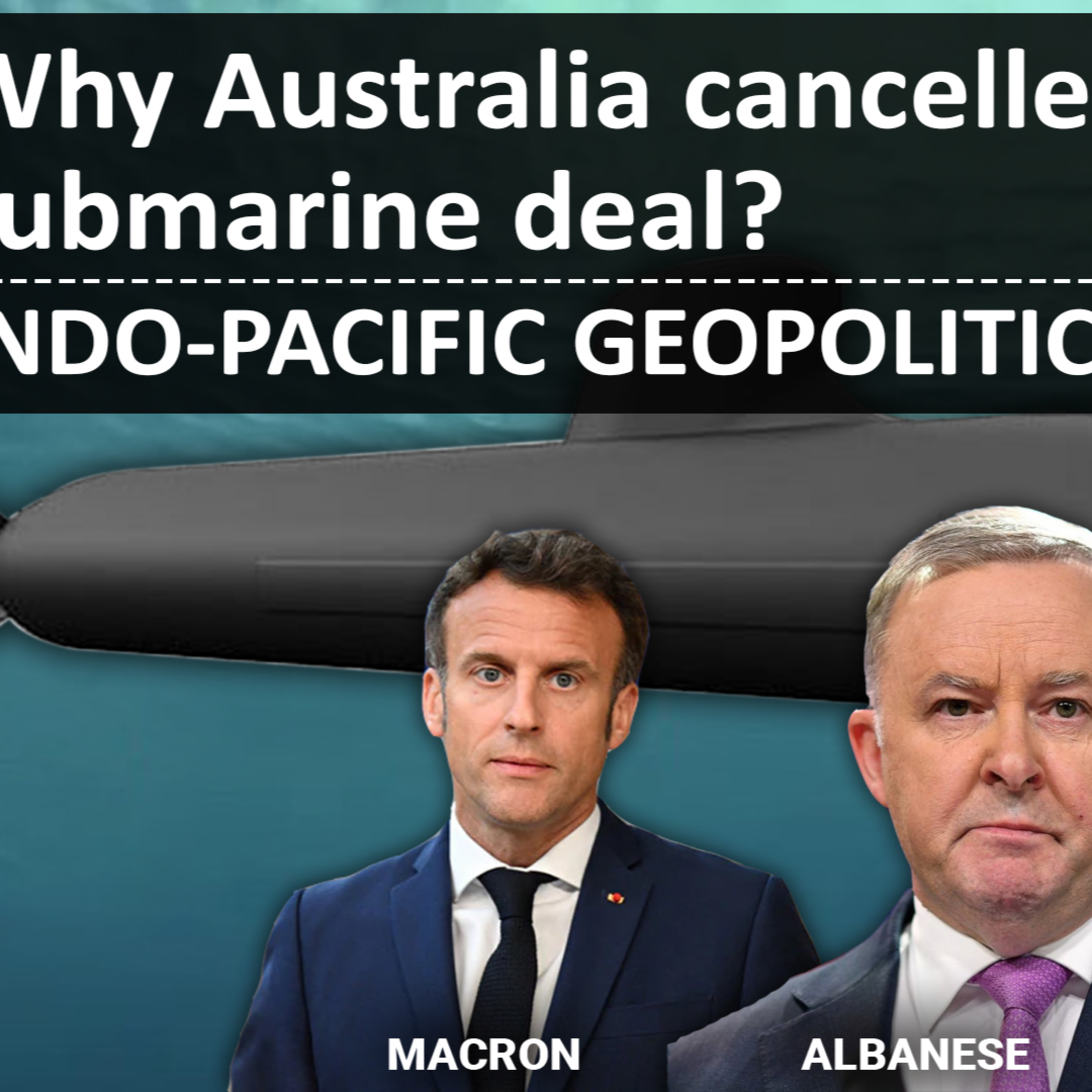 #13 Why Australia cancelled France Submarine deal | Indo-Pacific Geopolitics