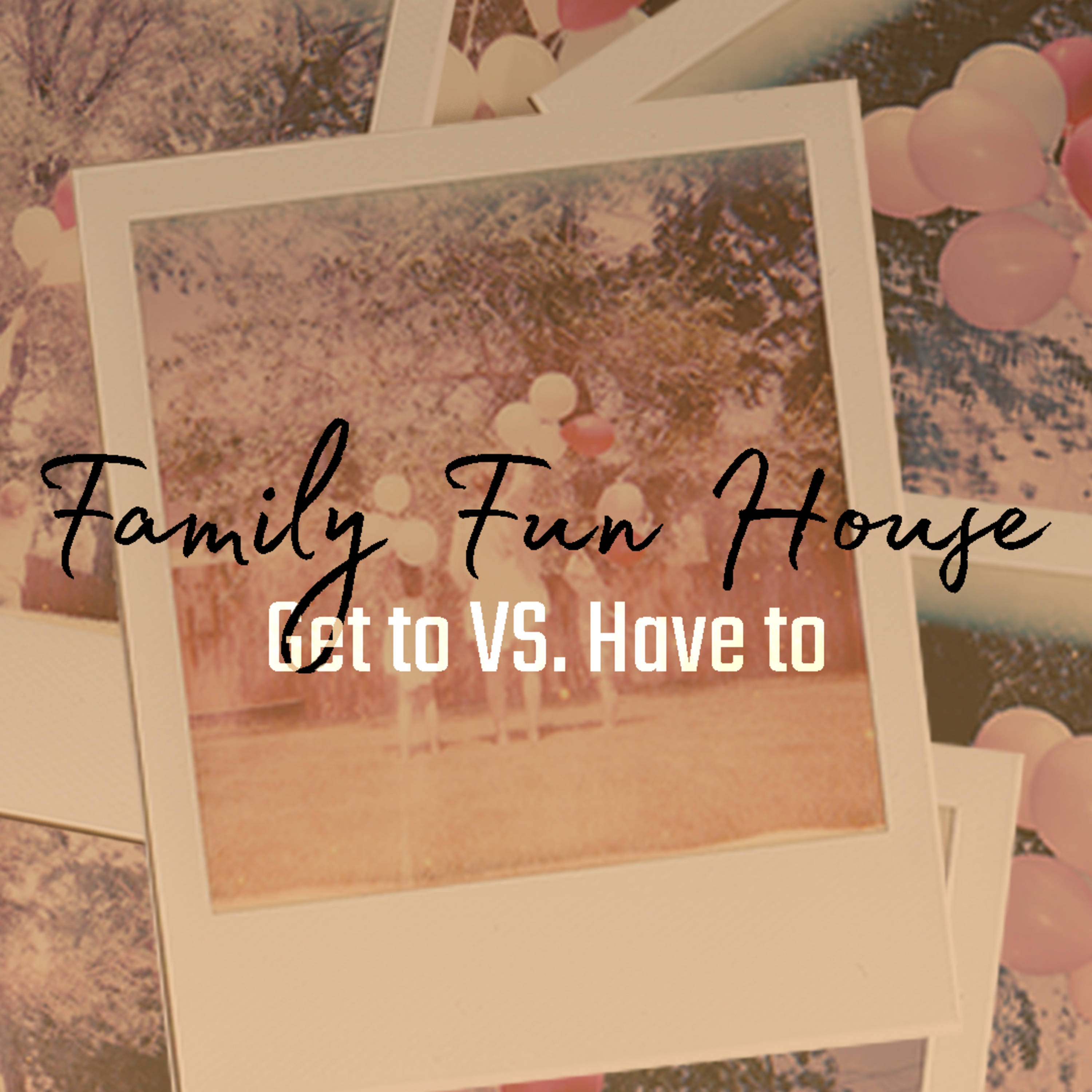 Have to Vs. Get to | Family Fun House | Pastor Rob Haslam