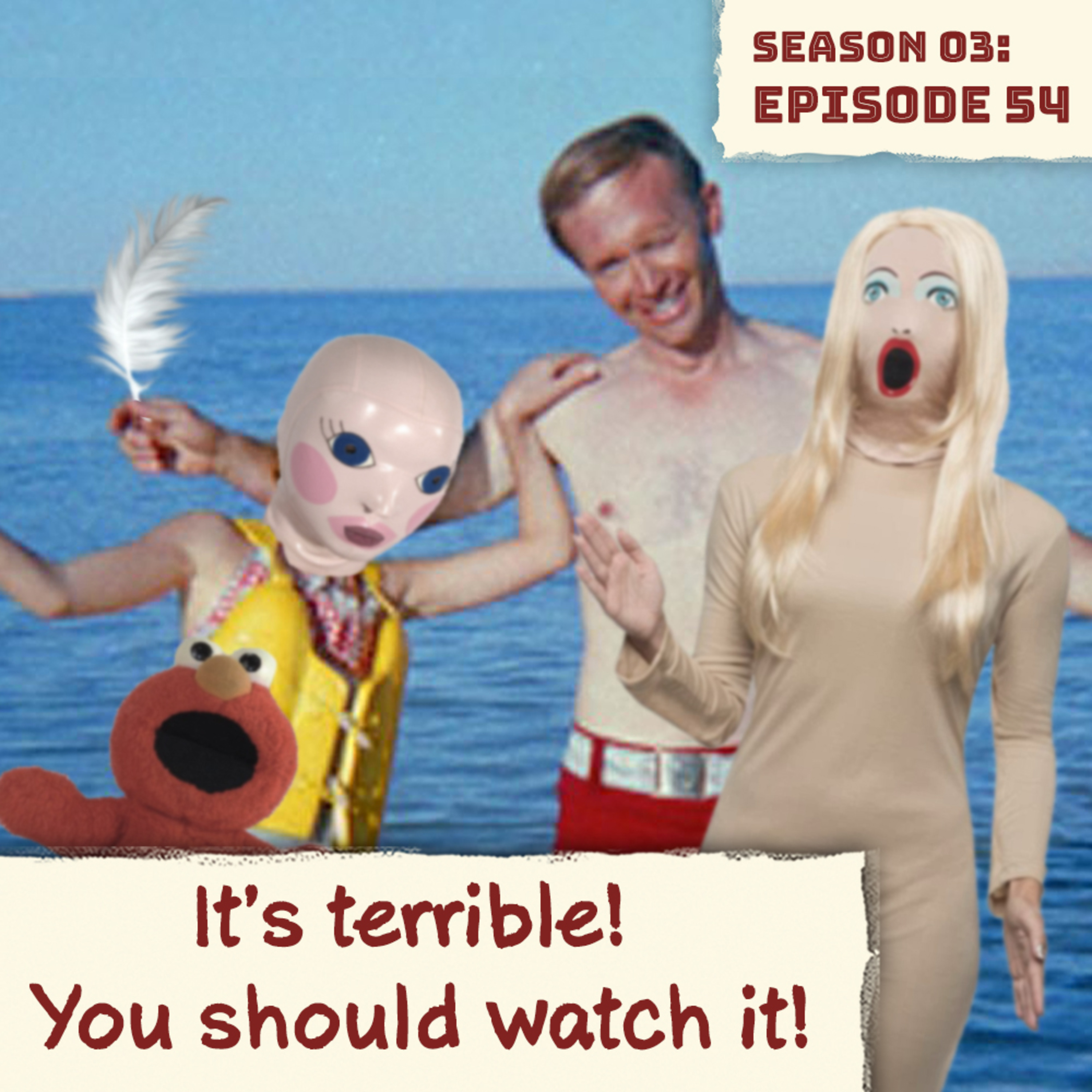 It's terrible! You should watch it!