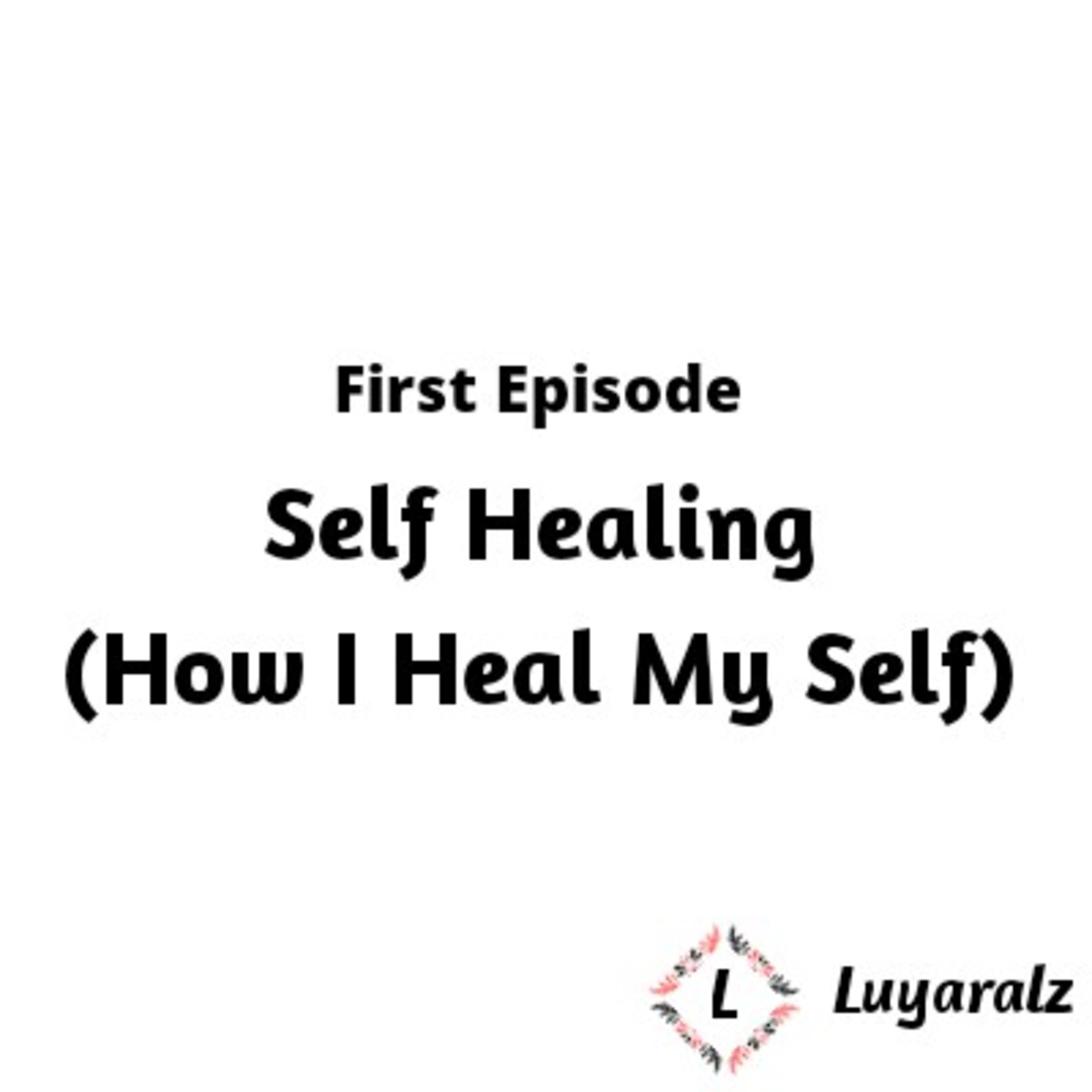 First Episode - Self Healing (How I Heal My Self) episode artwork