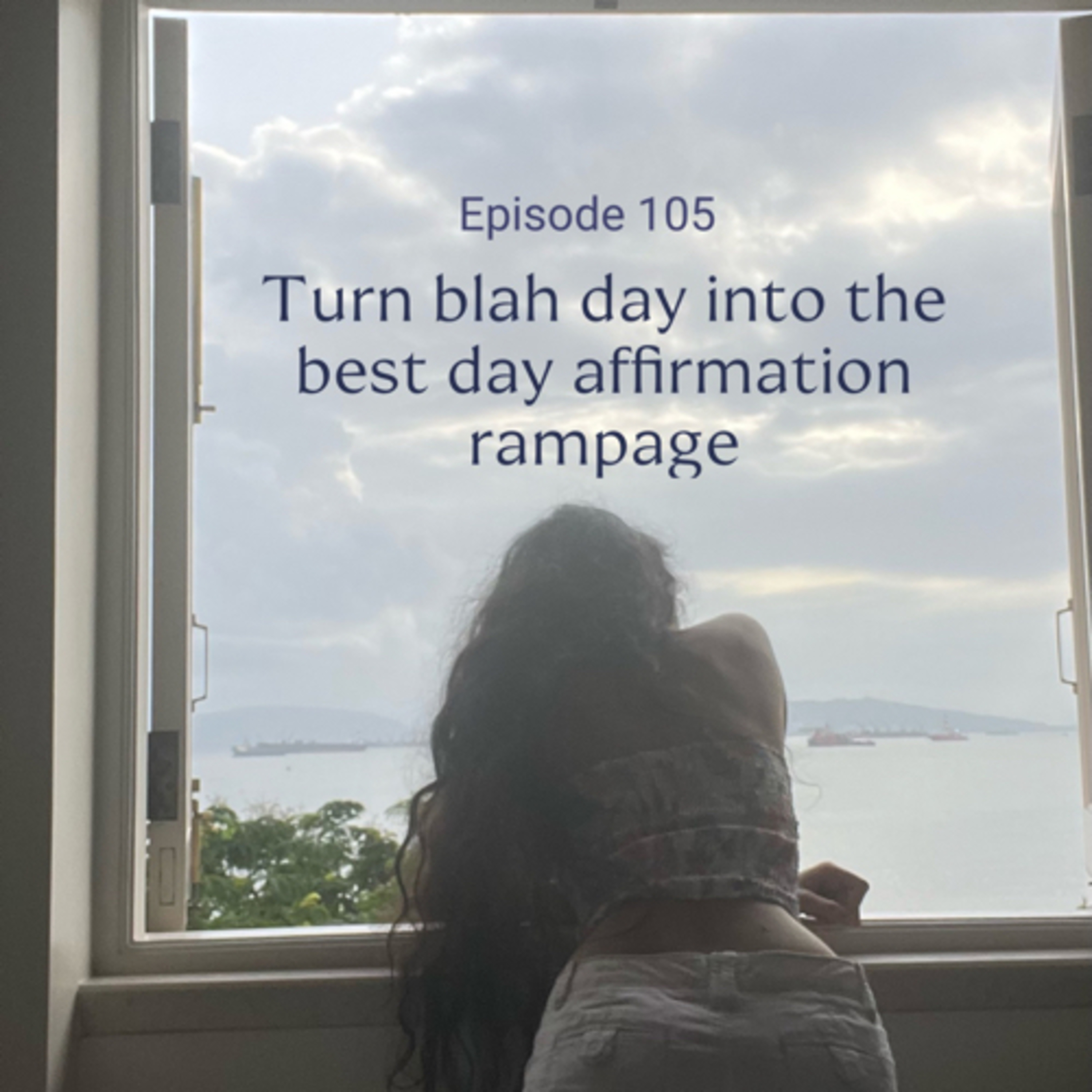 105 | Turn blah day into the best day : Affirmation rampage
