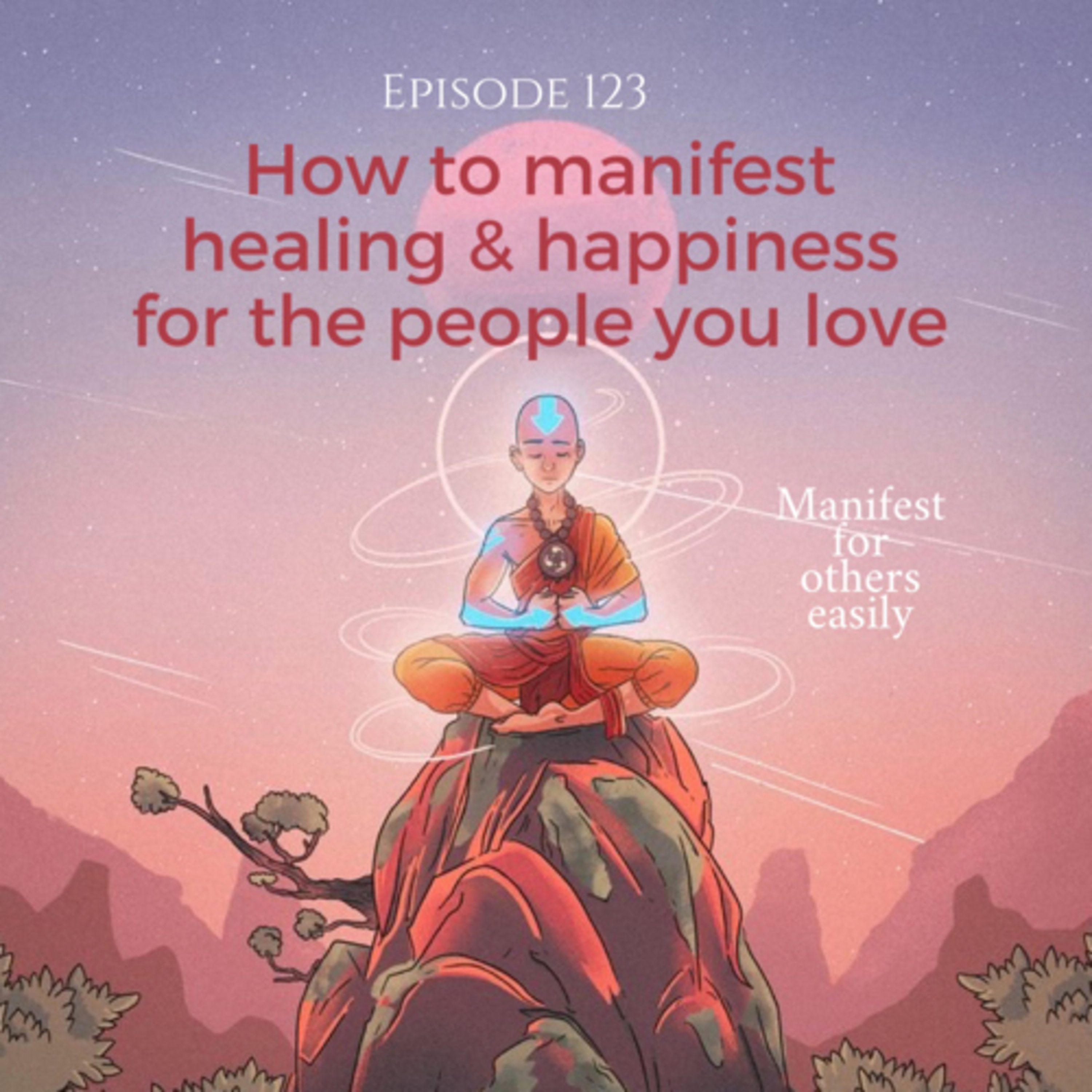 123 | How to manifest healing & happiness for those you love : manifest for others easily