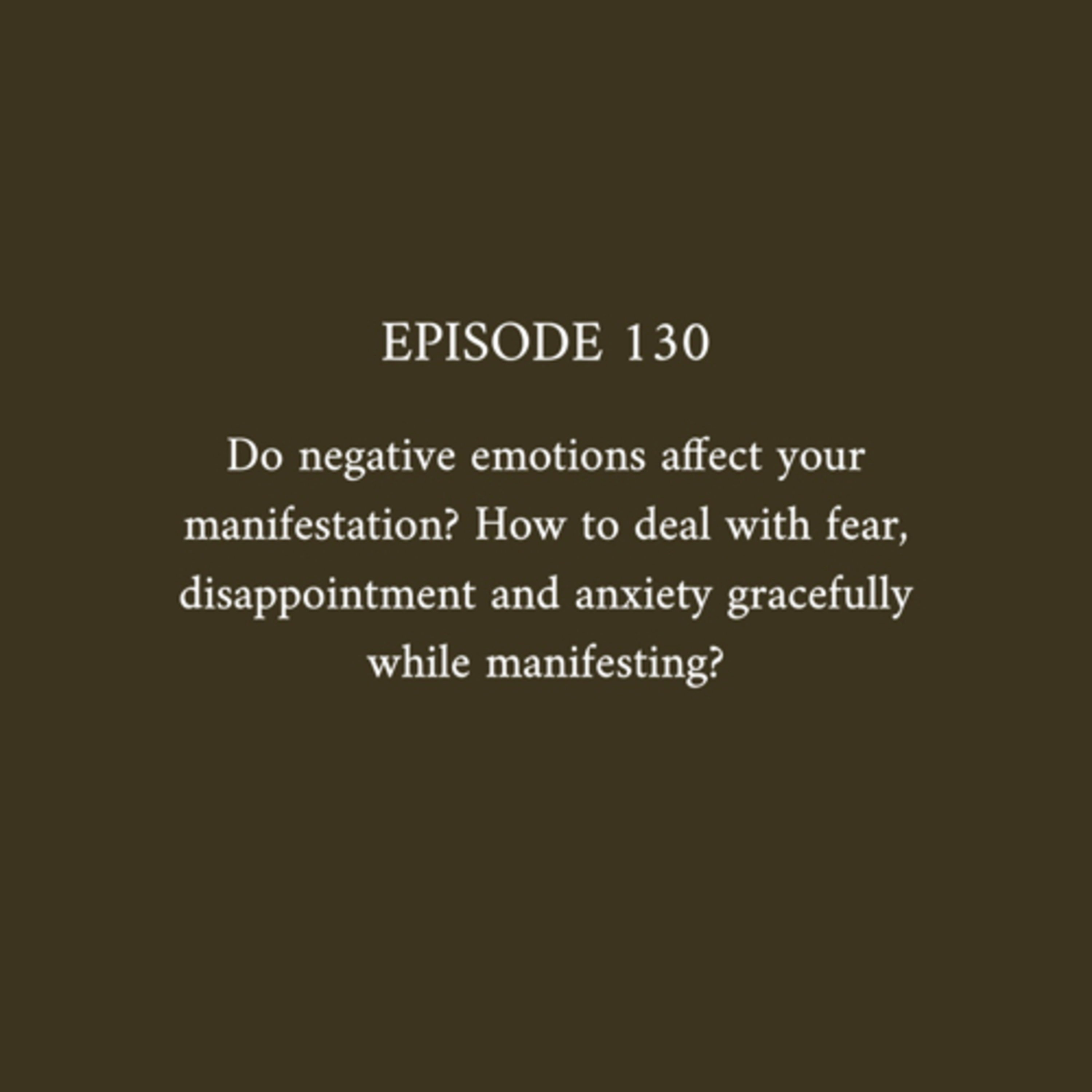 130 | Do negative emotions affect your manifestation? How to deal with it gracefully