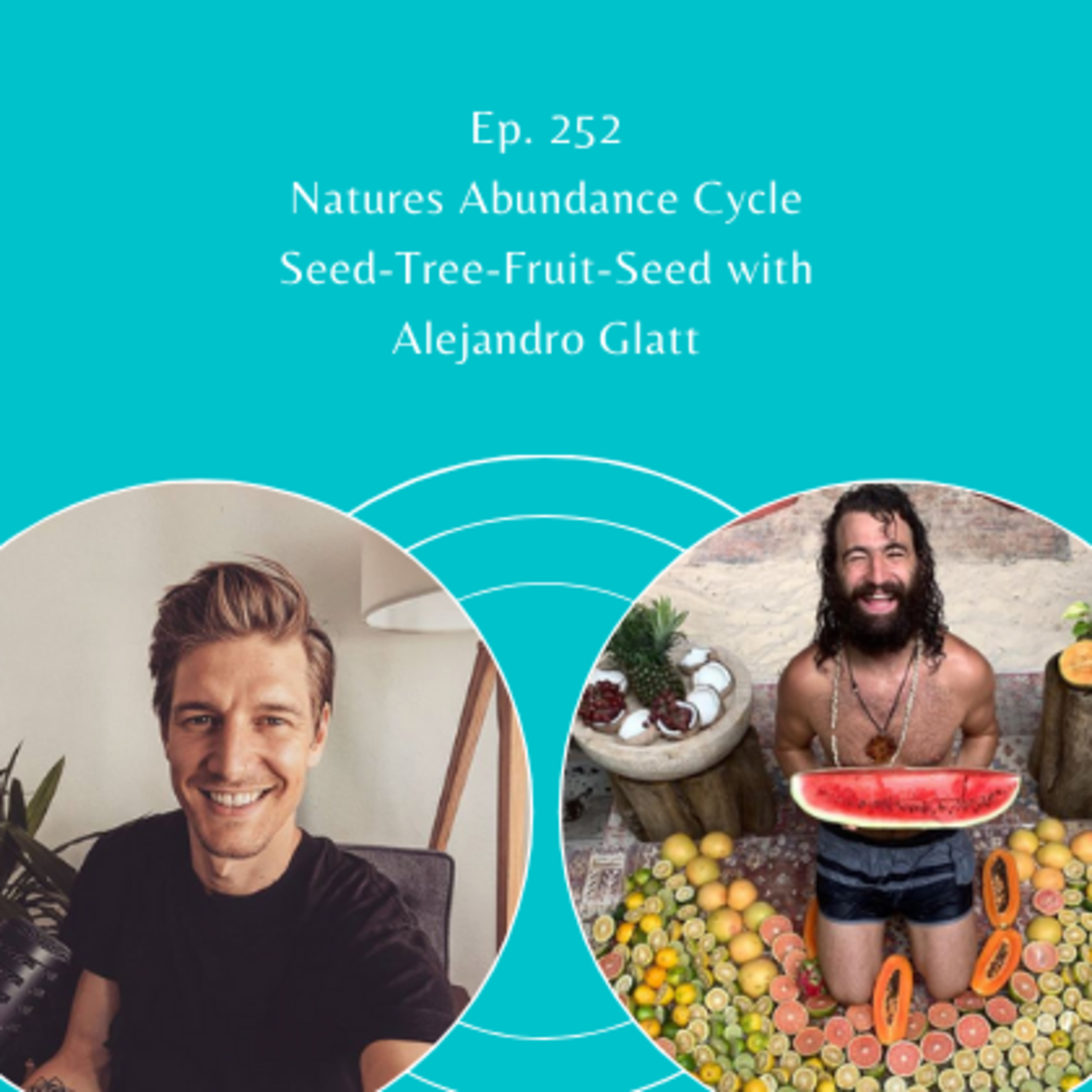 Ep. 252 Natures Abundance Cycle: Seed-Tree-Fruit-Seed with Alejandro Glatt aka El Niño Fruto  episode artwork