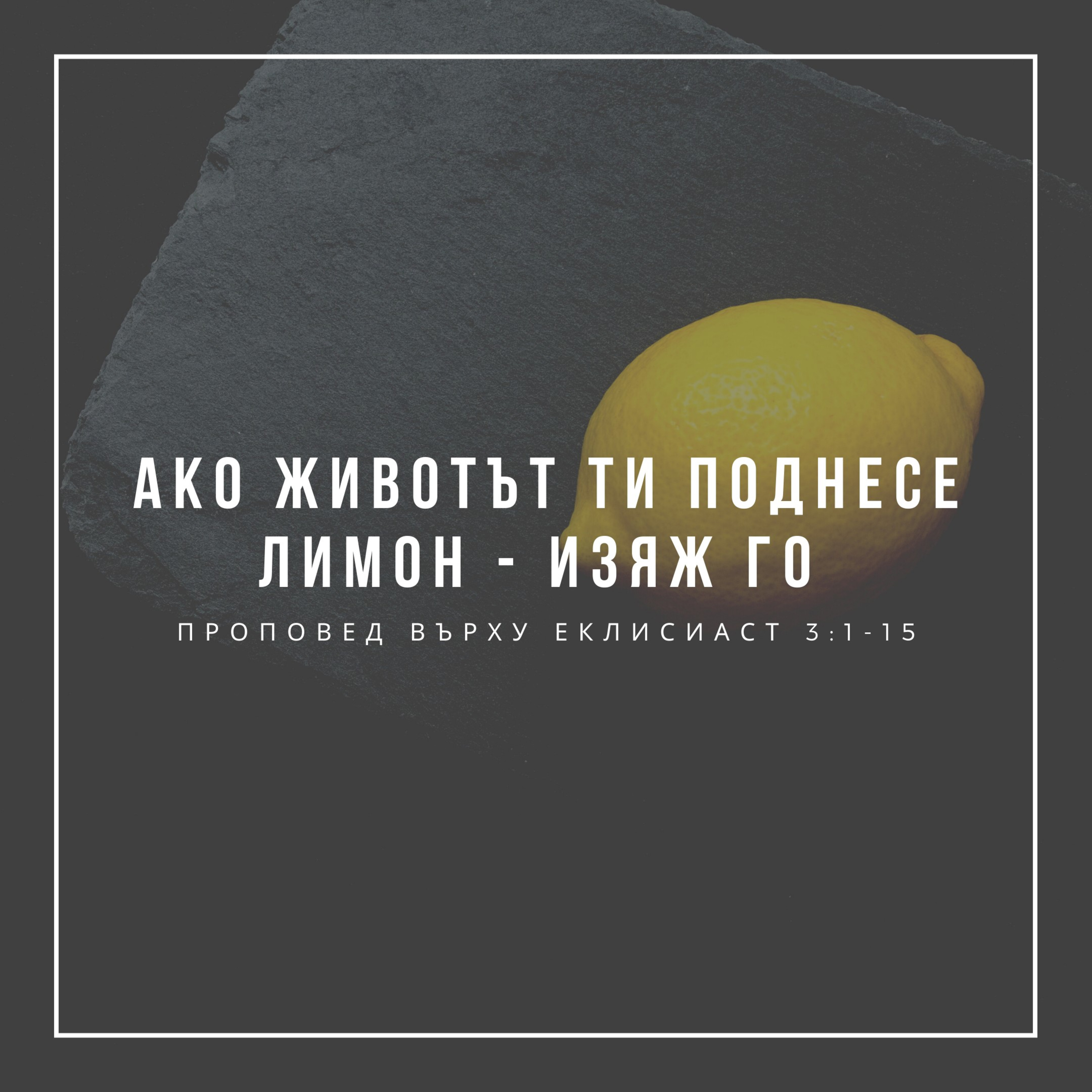 Ако животът ти поднесе лимон - изяж го (Еклисиаст 3:1-15) episode artwork