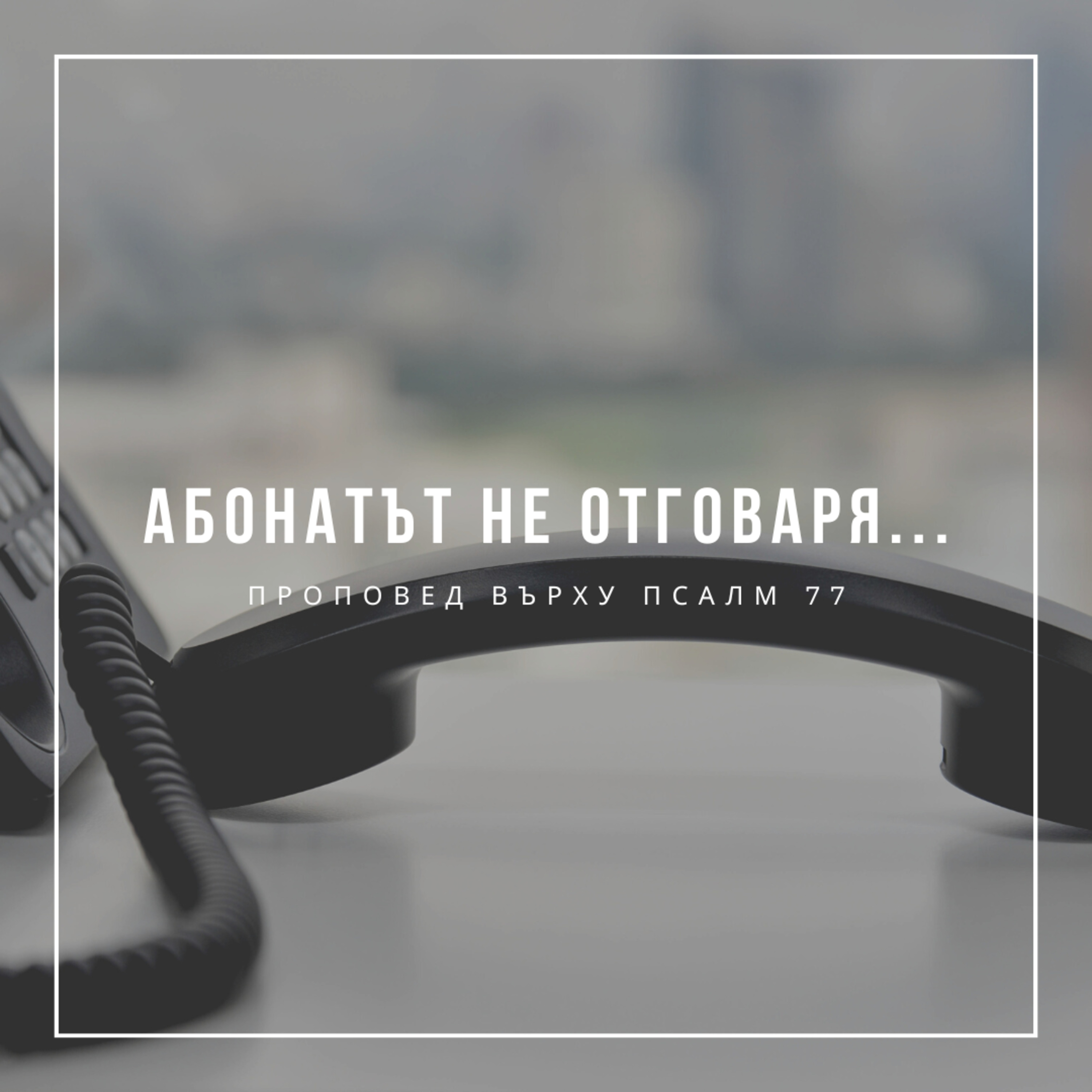 Абонатът не отговаря... (Псалм 77) episode artwork