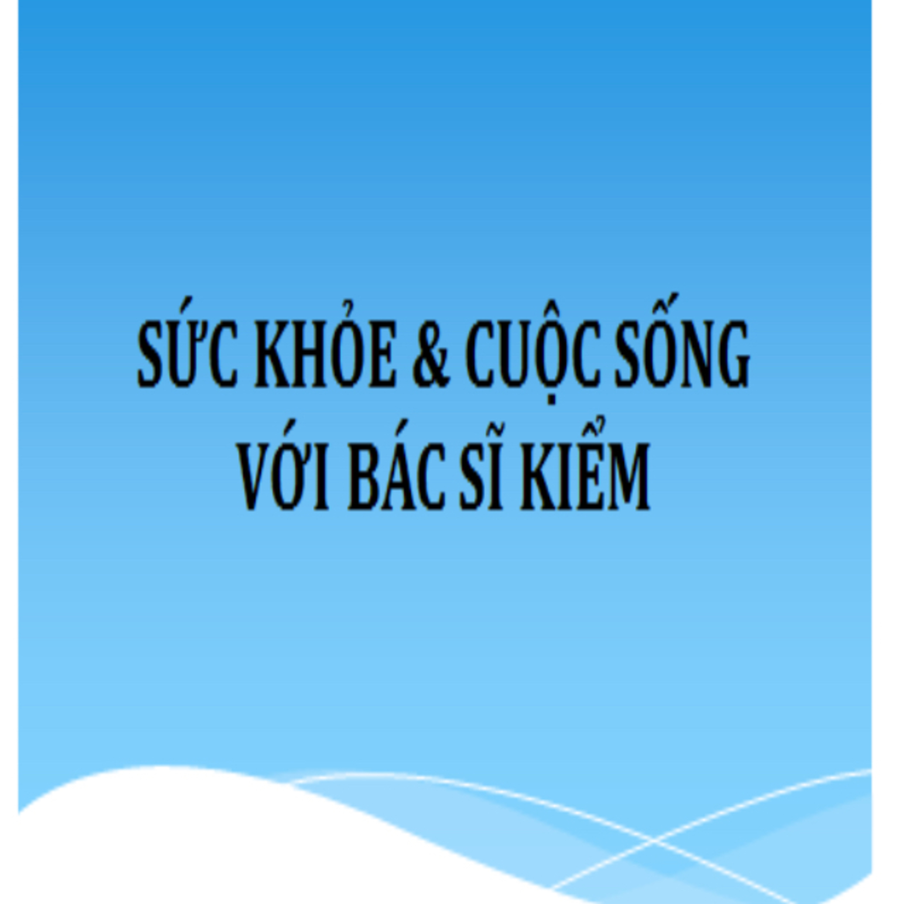 Sức khỏe và Cuộc sống với Bác sĩ Kiểm
