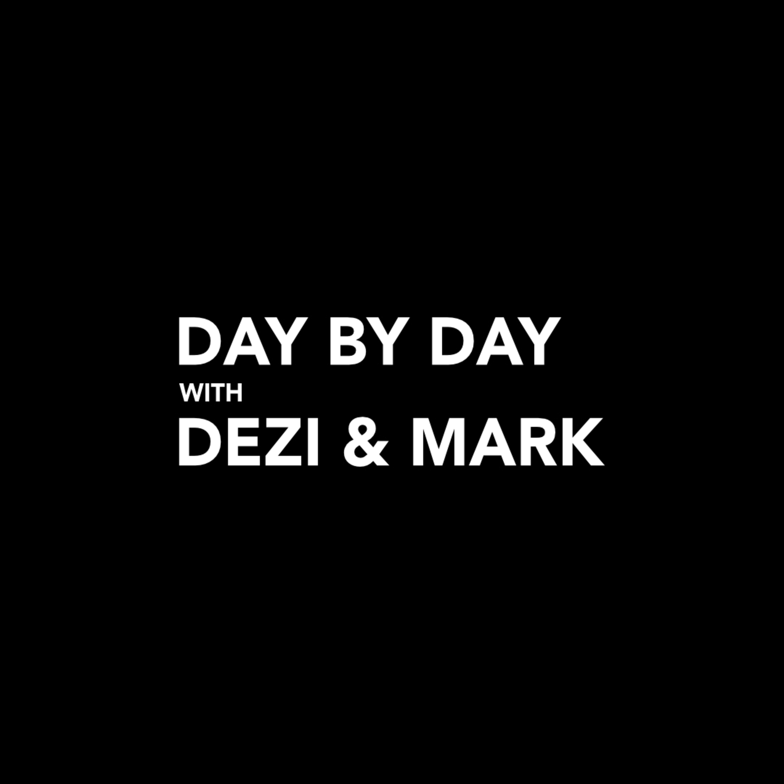 Day by Day with Dezi and Mark