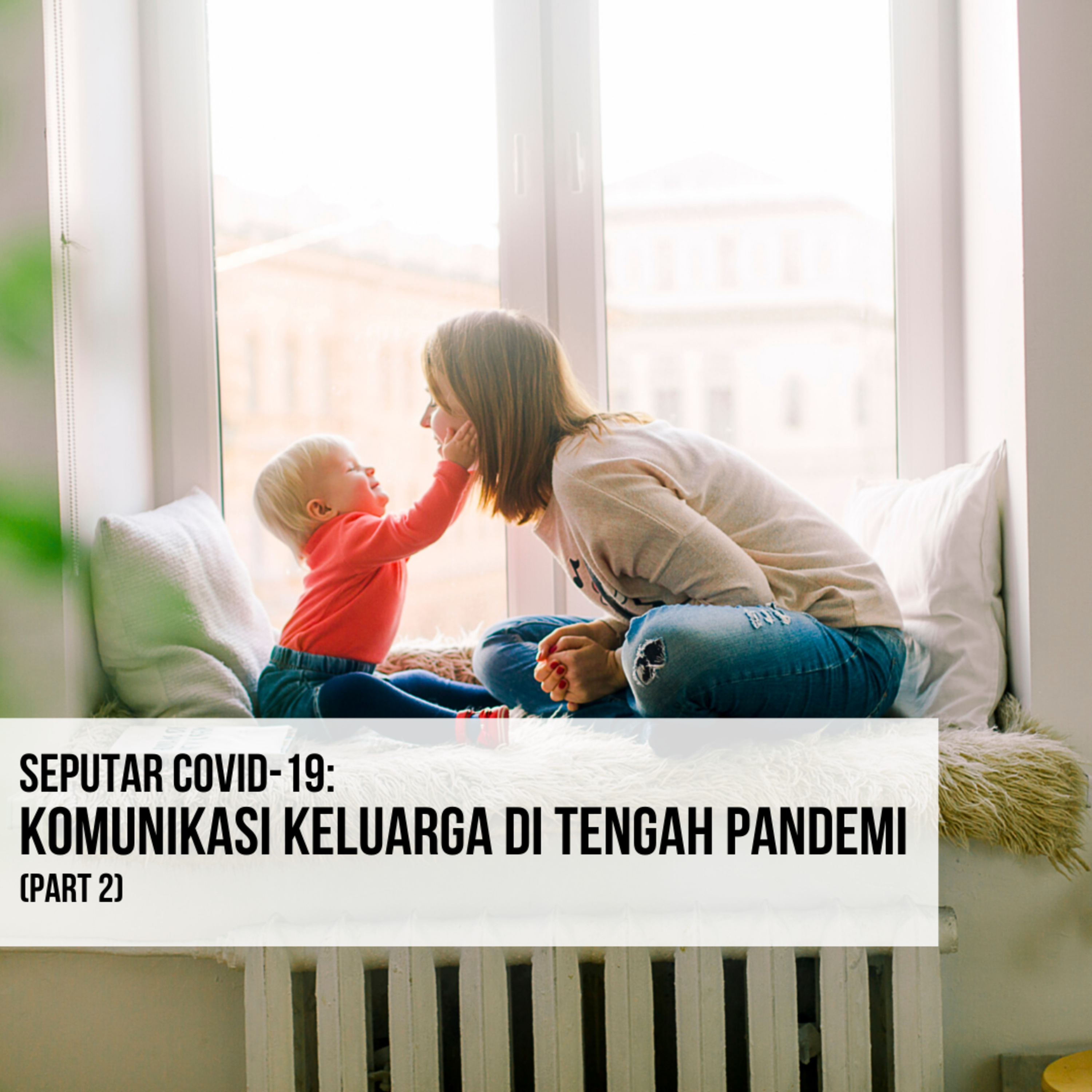 Seputar COVID-19: Komunikasi Keluarga di Tengah Pandemi [part 2] episode artwork