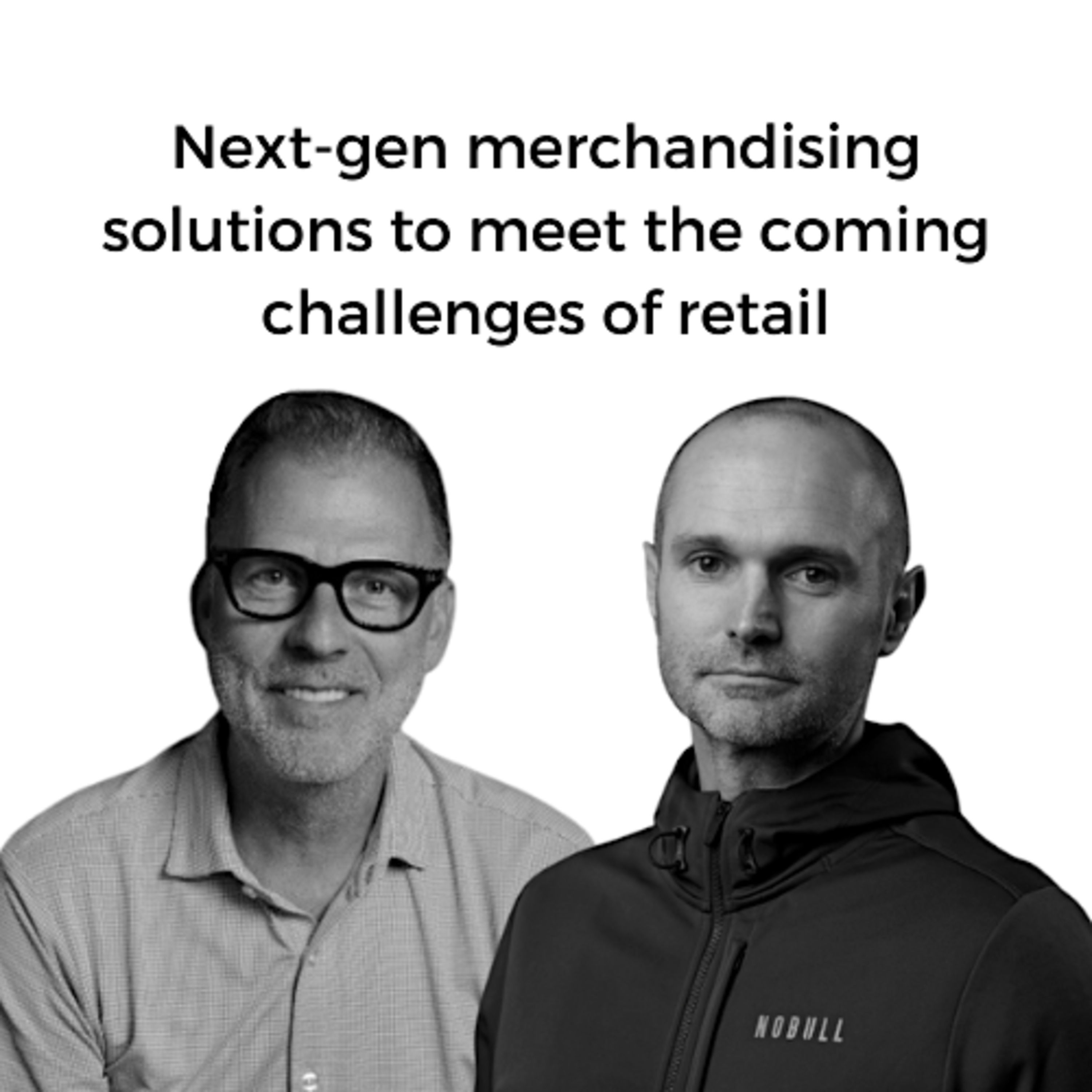 Jon Duke and John Showalter on next-gen merchandising solutions to meet the coming retail challenges