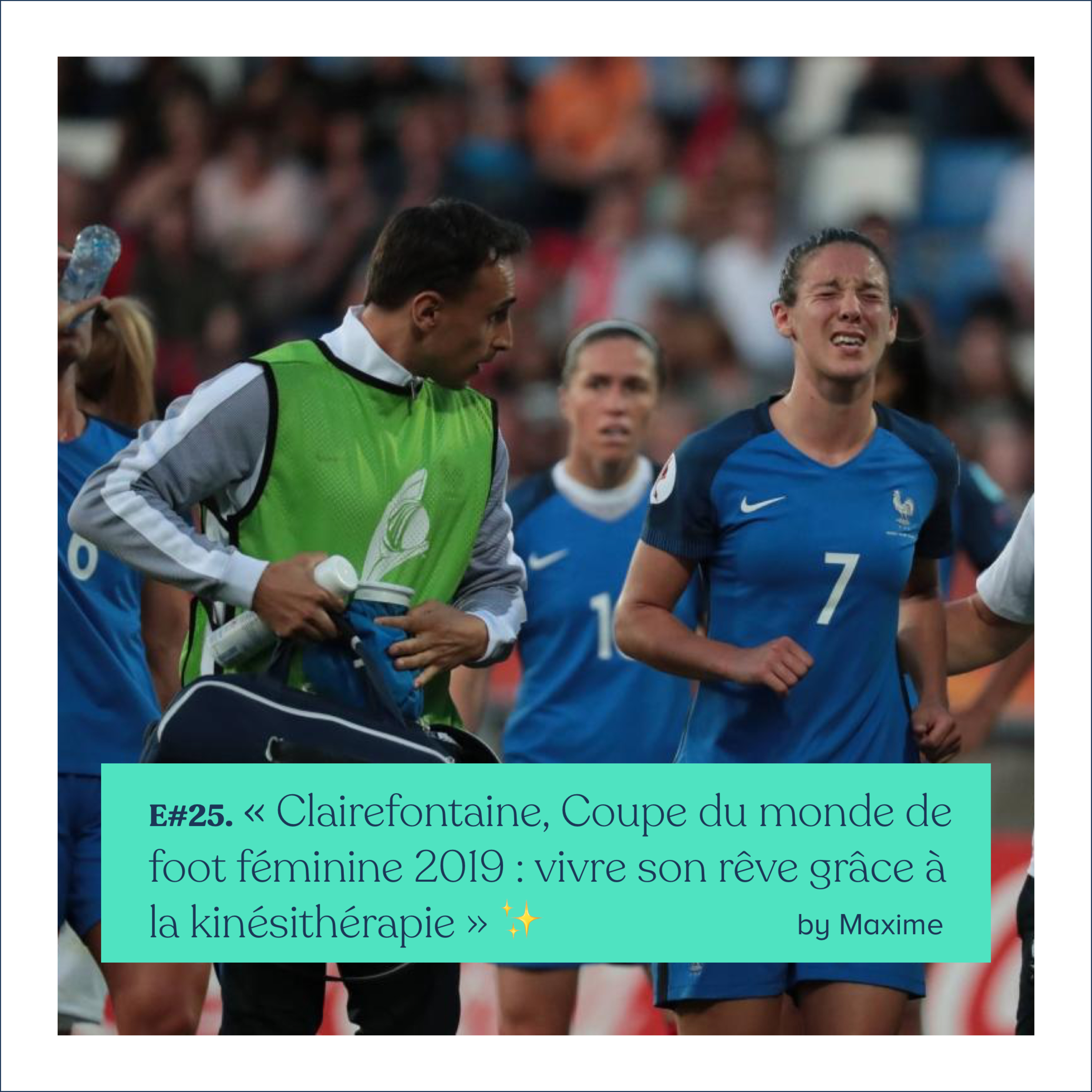 #25 - Maxime - Clairefontaine, Coupe du monde de foot féminine 2019 : vivre son rêve grâce à la kinésithérapie ✨ episode artwork