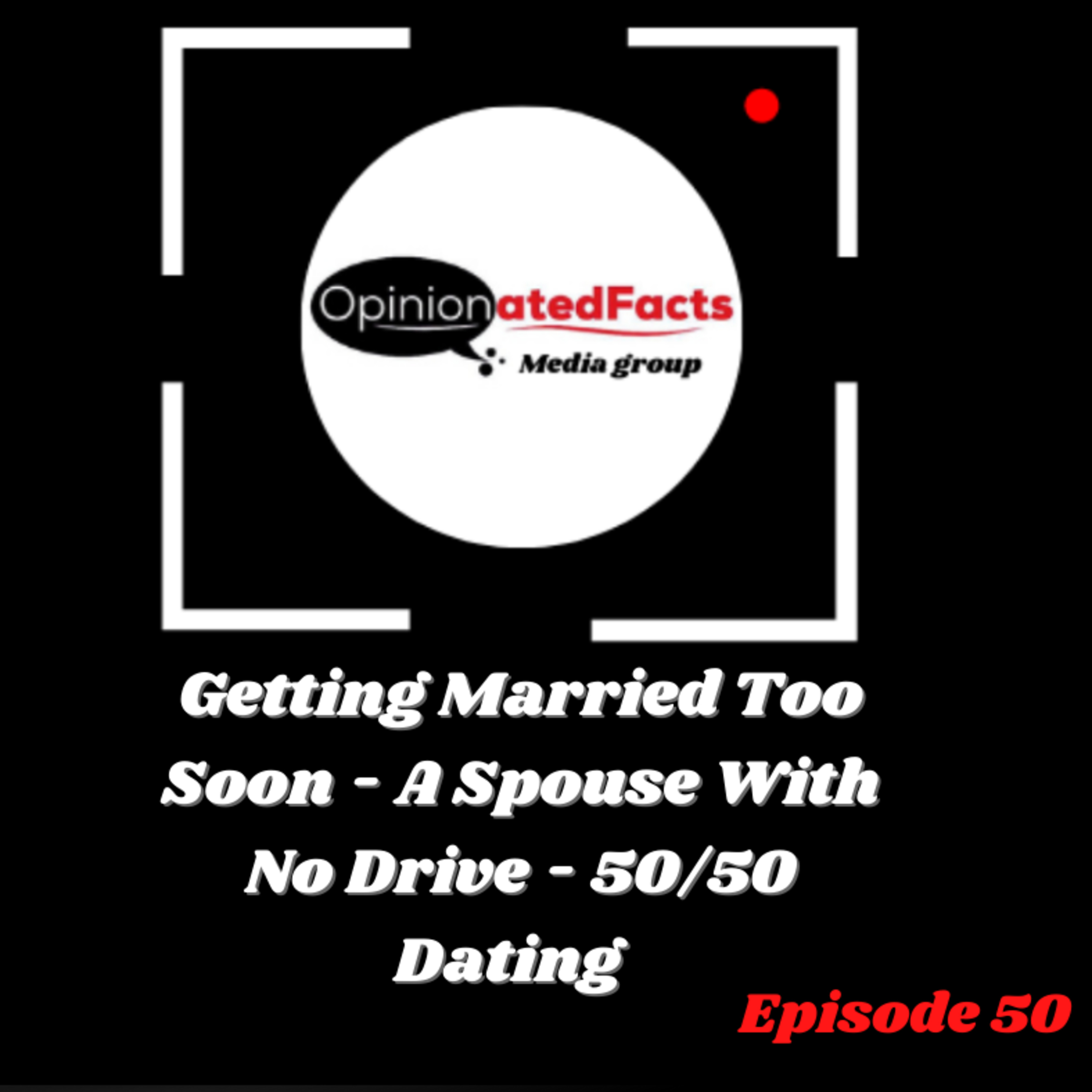 Getting Married Too Soon - A Spouse With No Drive - 50/50 Dating  episode artwork