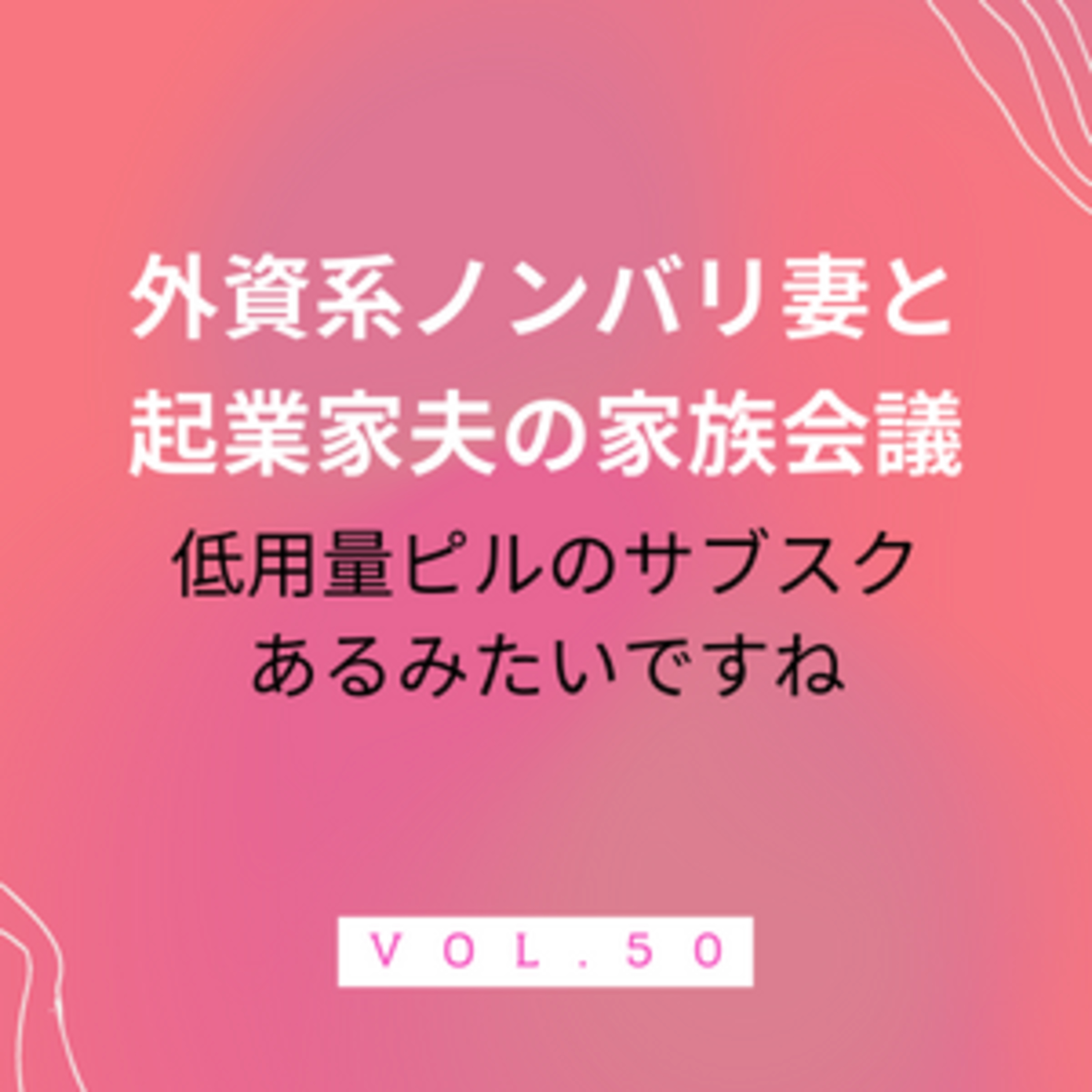 #50 低用量ピル！　サブスクサービスも出たみたいだけど、そもそもピルってどう思う？ episode artwork