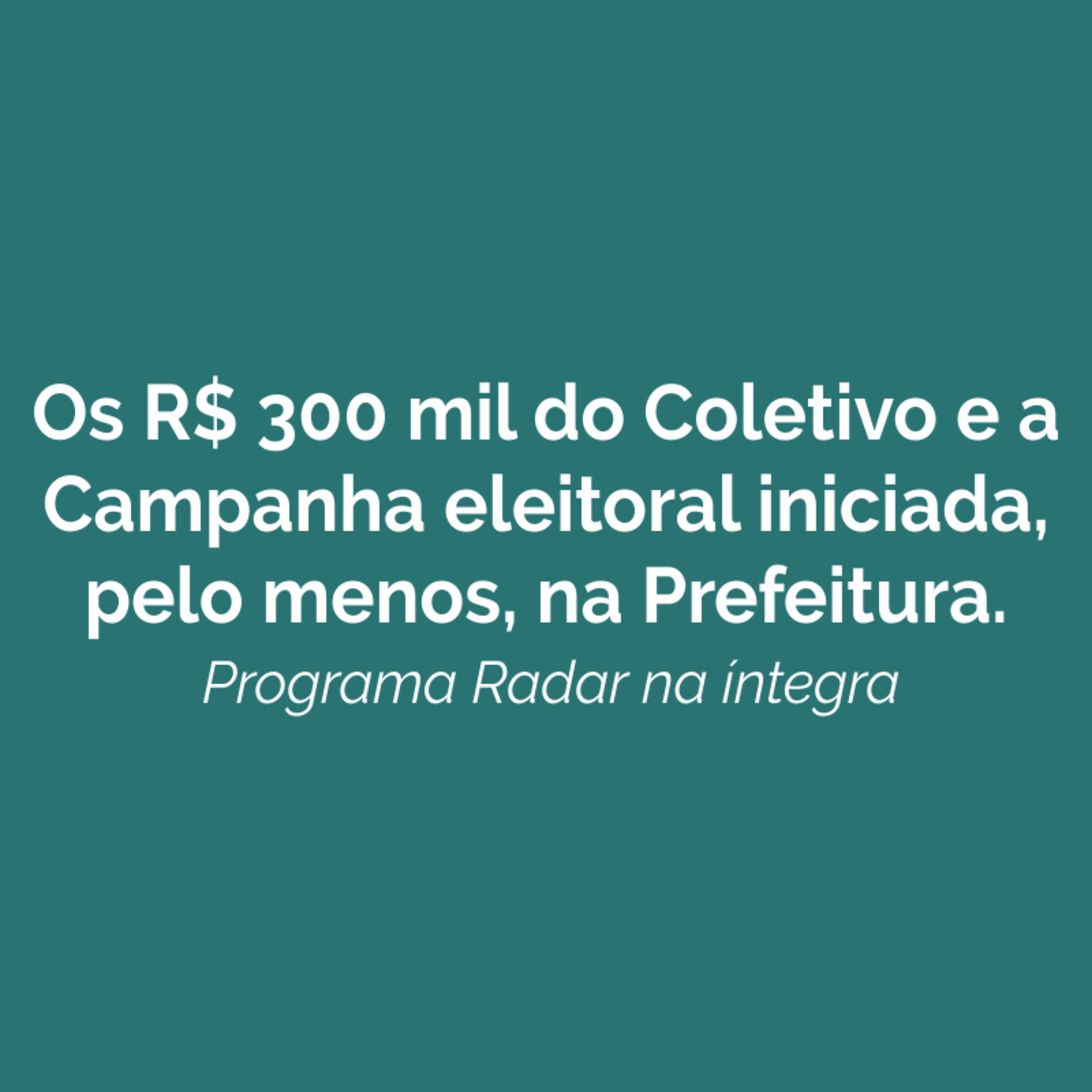 Os R$ 300 mil do Coletivo e a Campanha eleitoral já começou, pelo menos, na Prefeitura.  episode artwork