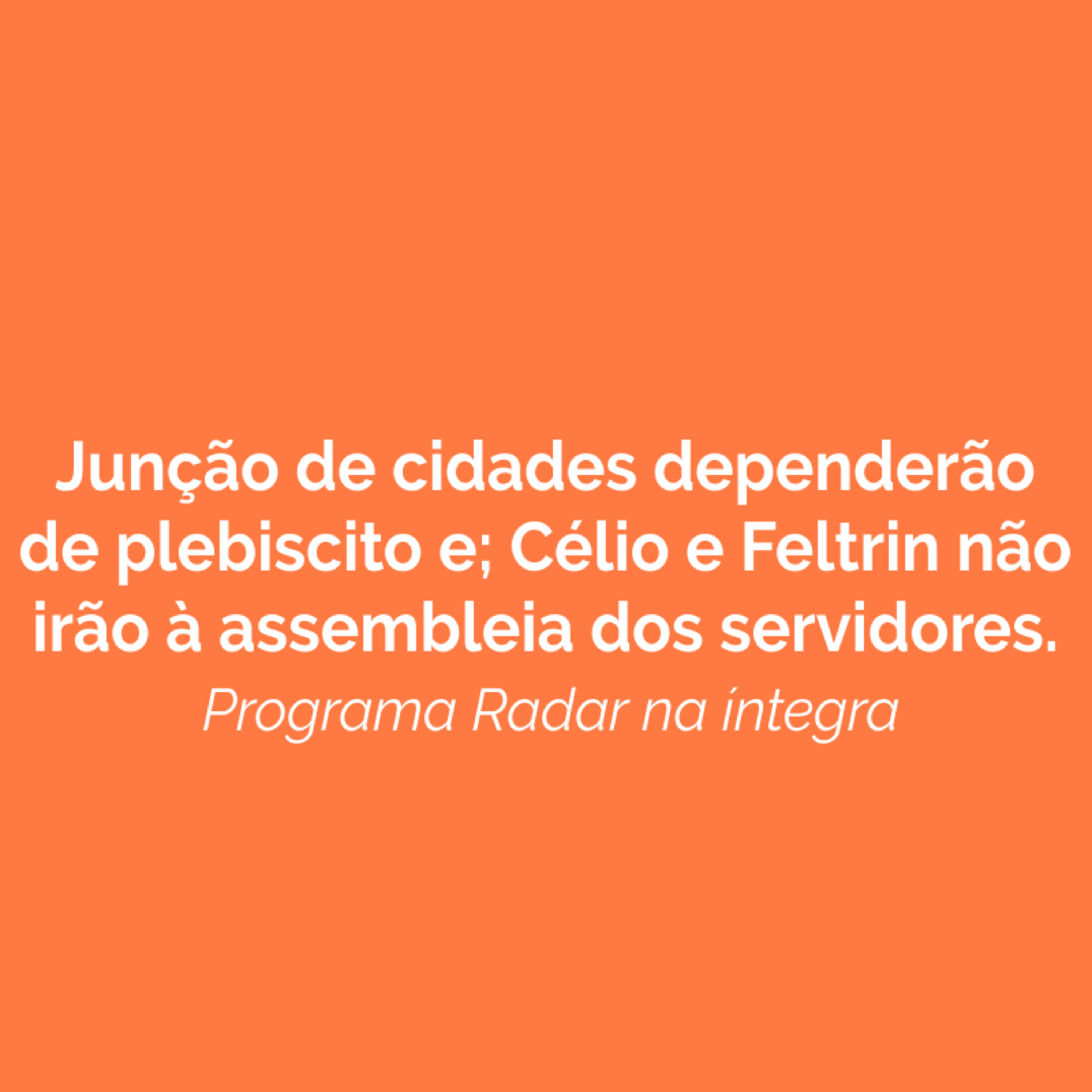 Junção de cidades dependerão de plebiscito e; Célio e Feltrin não irão à assembleia dos servidores.  episode artwork