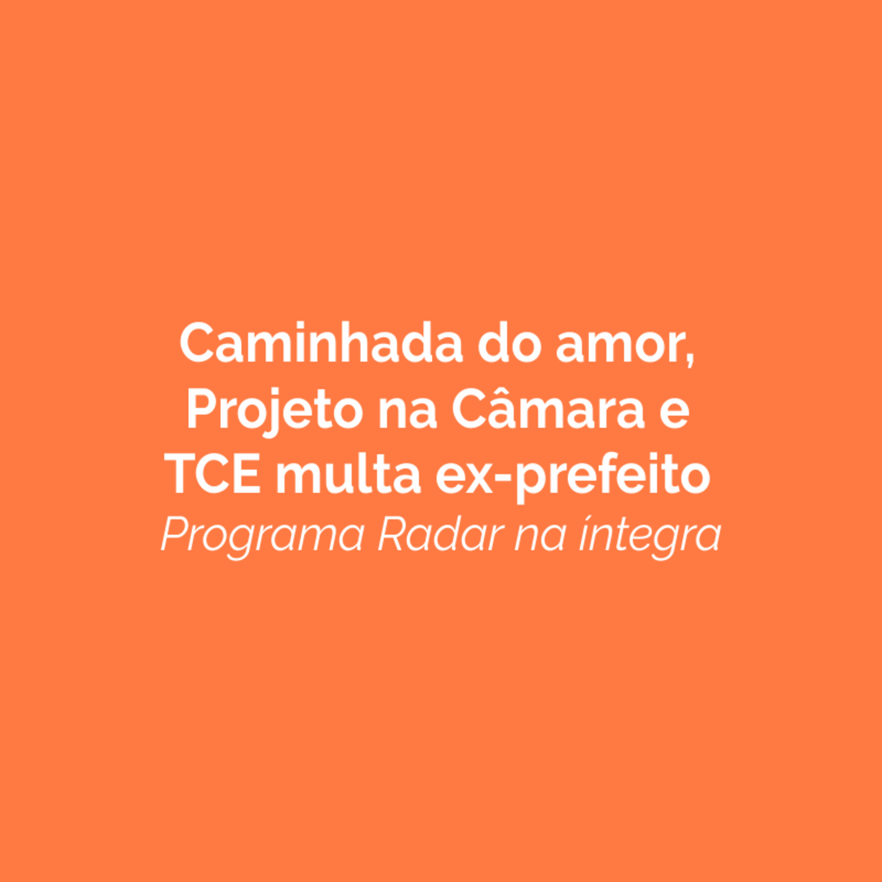 Caminhada do amor, Projeto na Câmara e TCE multa ex-prefeito.  episode artwork
