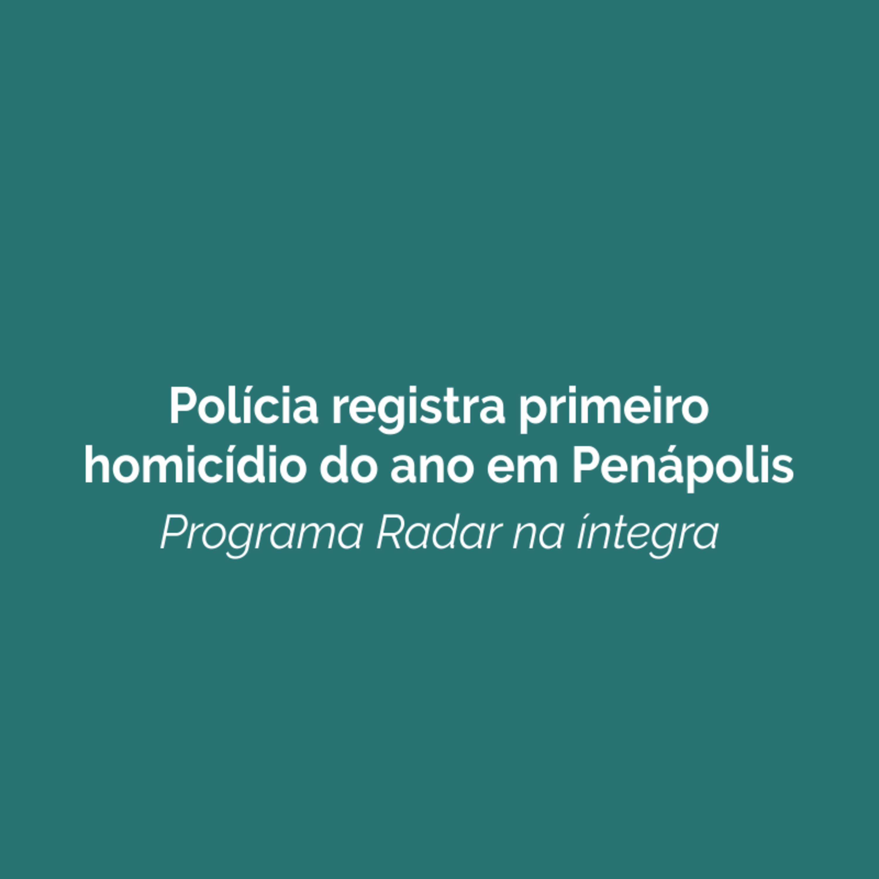 Polícia registra primeiro homicídio do ano em Penápolis. Ouça! episode artwork