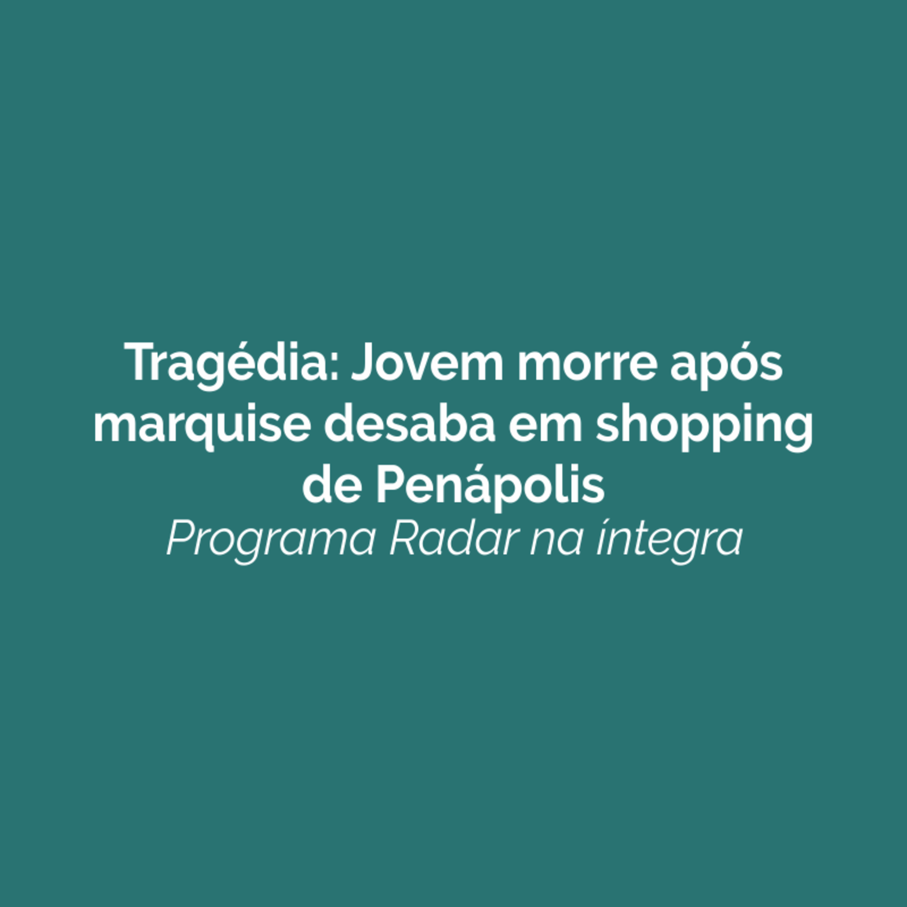 Tragédia: Jovem morre após marquise desaba em shopping de Penápolis episode artwork