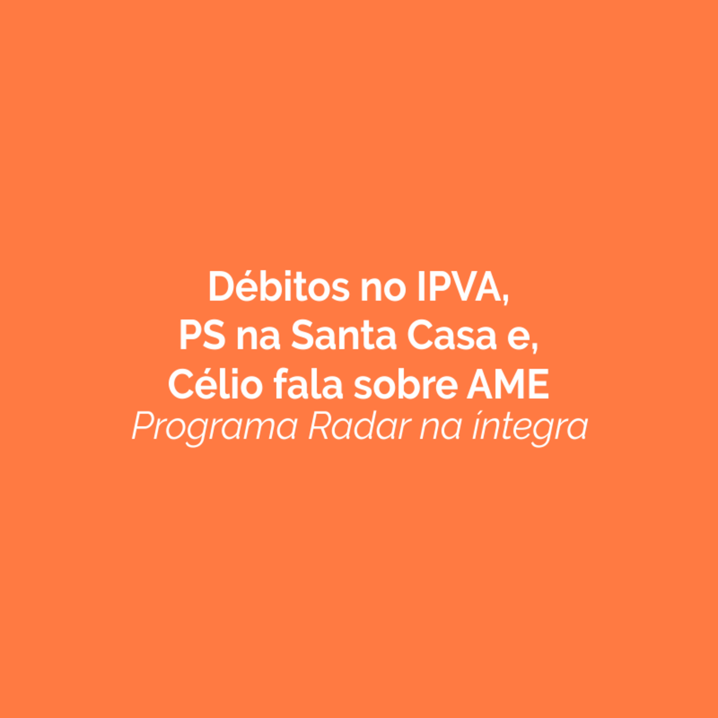 Débitos no IPVA, PS na Santa Casa e Célio fala sobre AME. Ouça! episode artwork