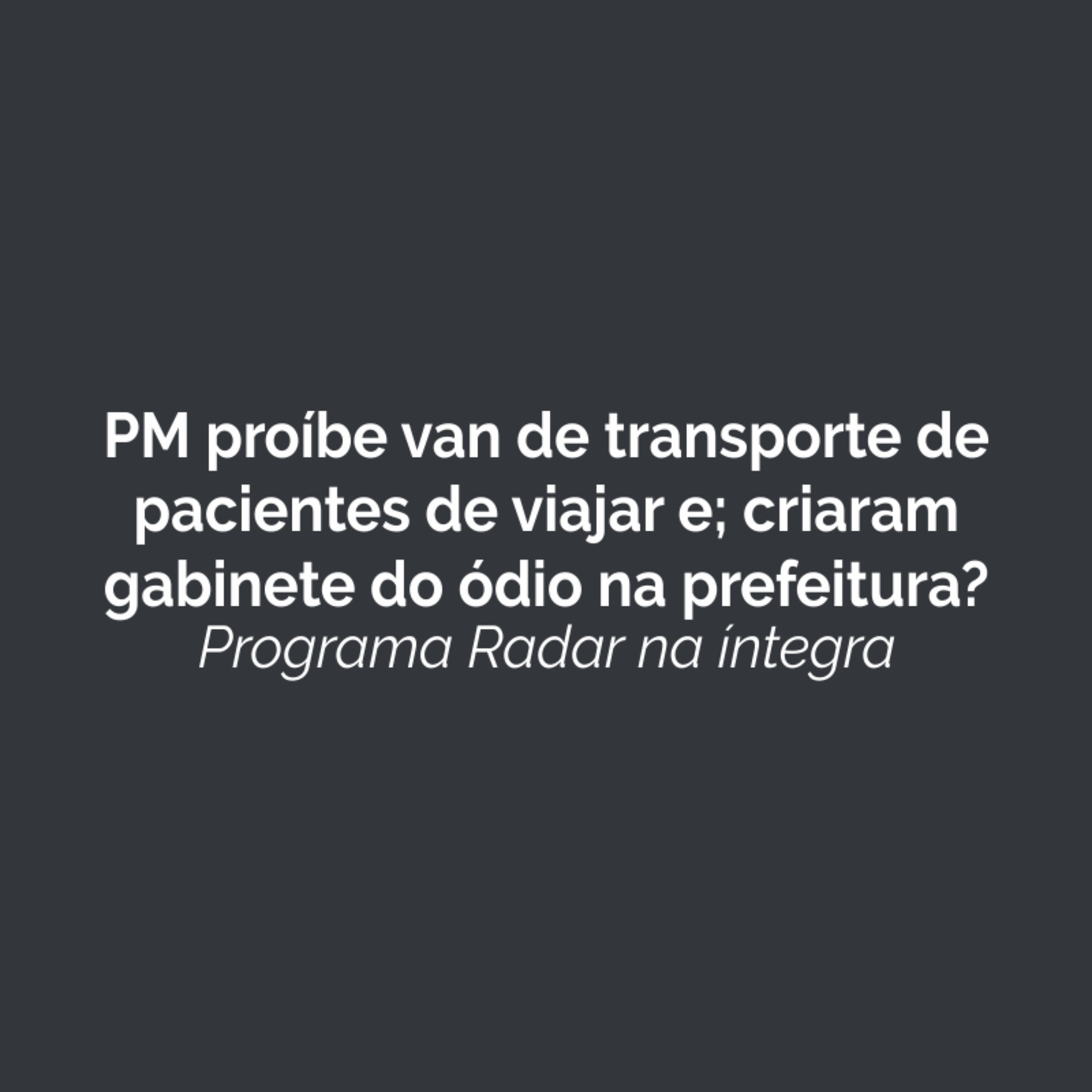 PM proíbe van de transporte de pacientes de viajar e; criaram o gabinete do ódio na prefeitura? episode artwork