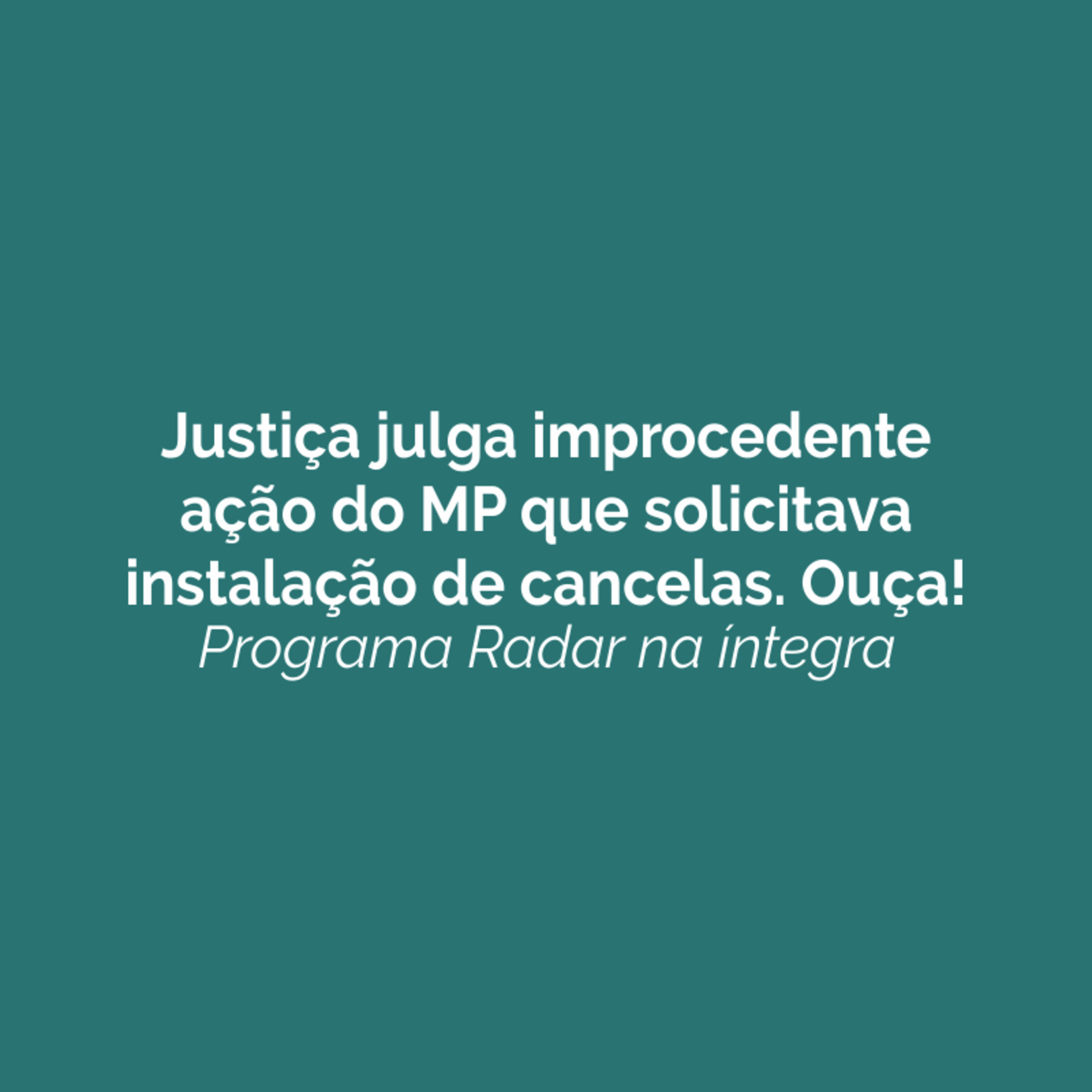 Justiça julga improcedente ação do MP que solicitava instalação de cancelas. Ouça! episode artwork