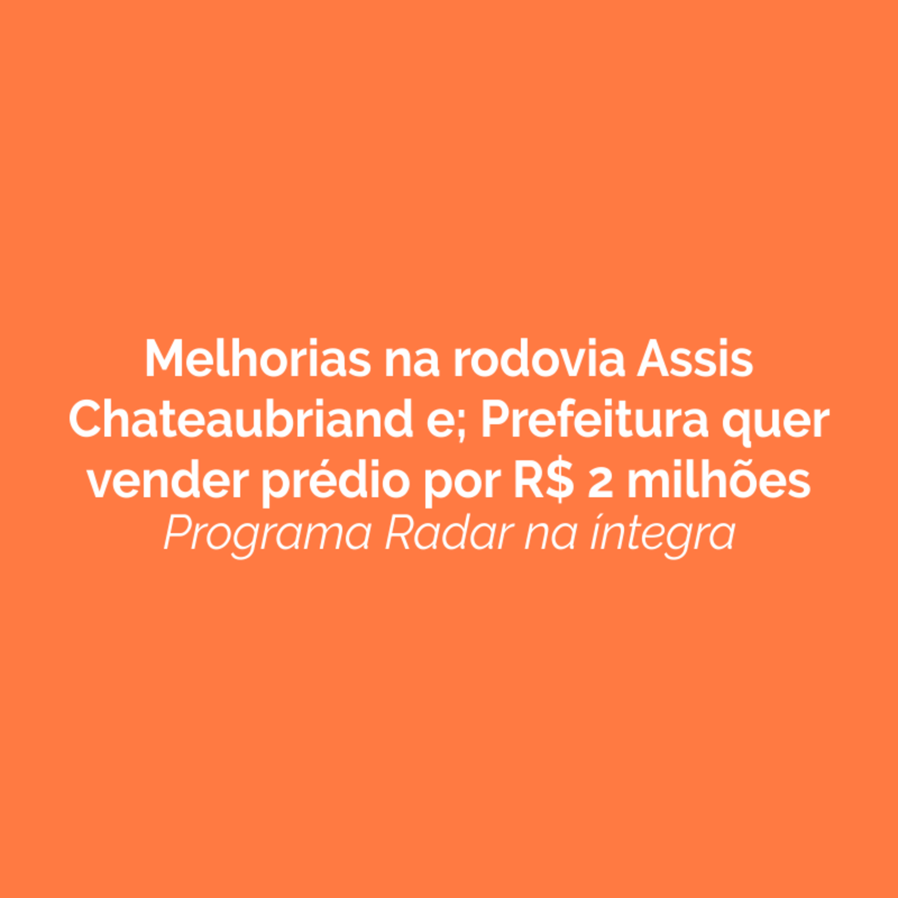 Melhorias na rodovia Assis Chateaubriand e; Prefeitura quer vender prédio por R$ 2 milhões episode artwork