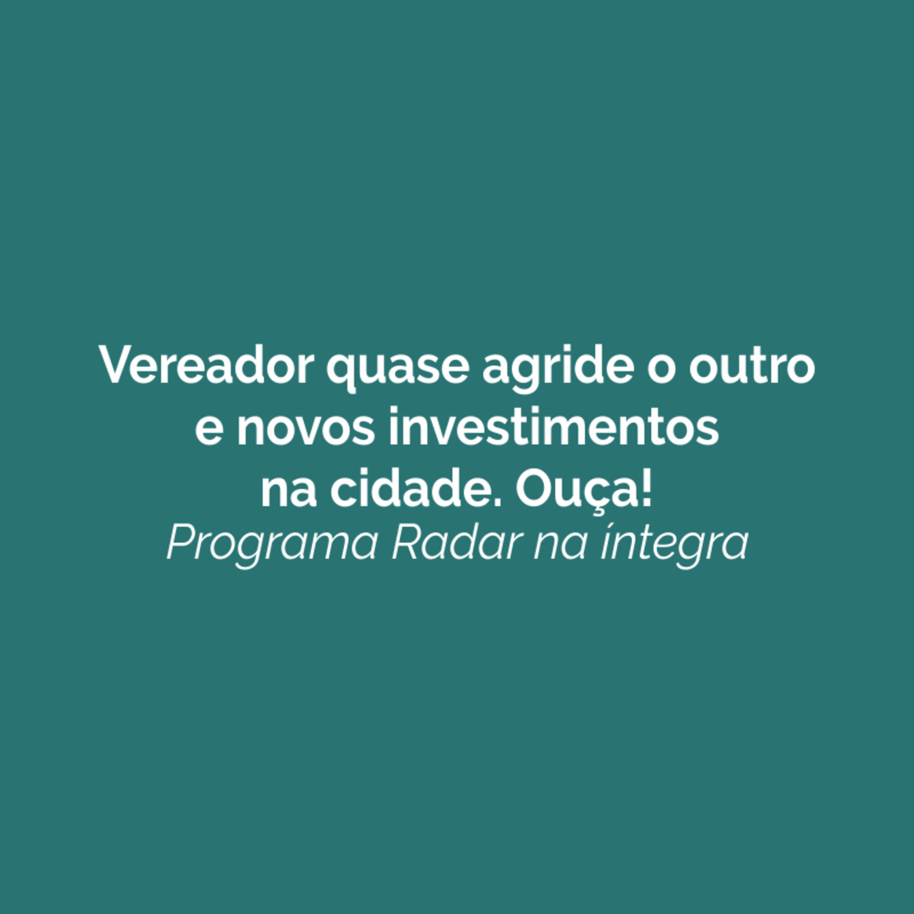Vereador quase agride o outro e novos investimentos na cidade. Ouça! episode artwork